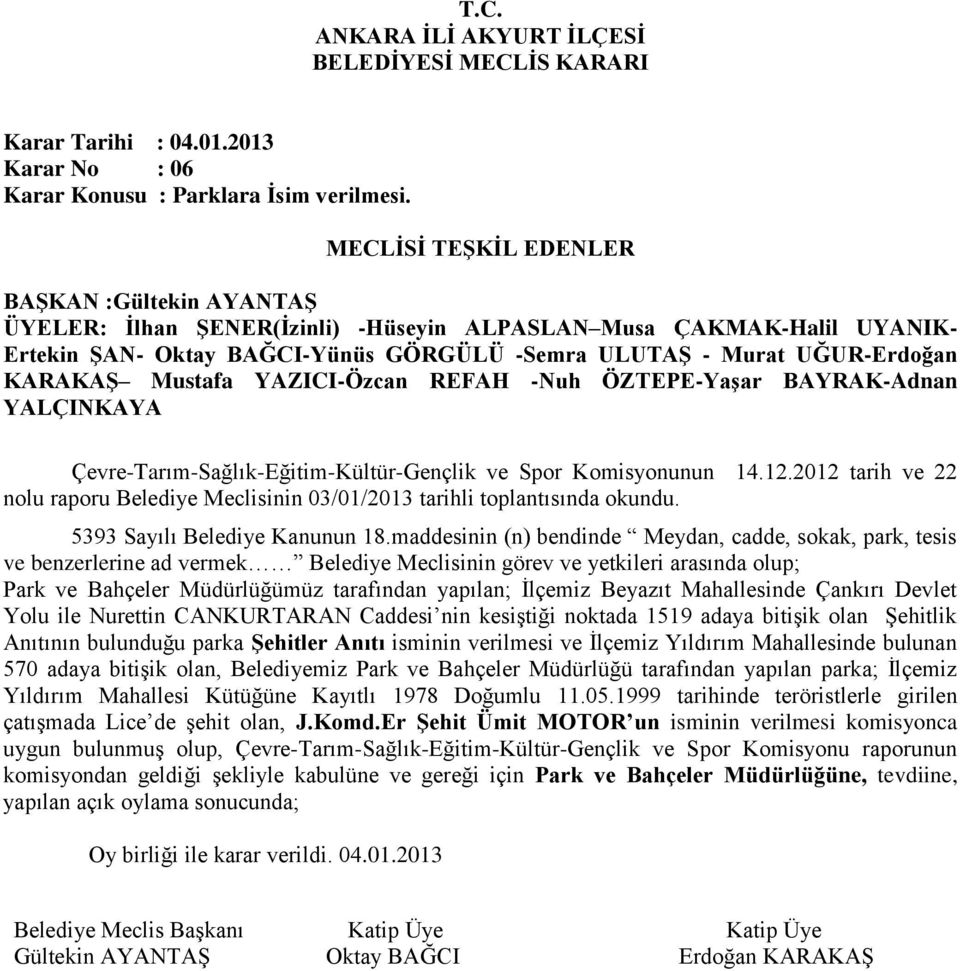 BAYRAK-Adnan YALÇINKAYA Çevre-Tarım-Sağlık-Eğitim-Kültür-Gençlik ve Spor Komisyonunun 14.12.2012 tarih ve 22 nolu raporu Belediye Meclisinin 03/01/2013 tarihli toplantısında okundu.