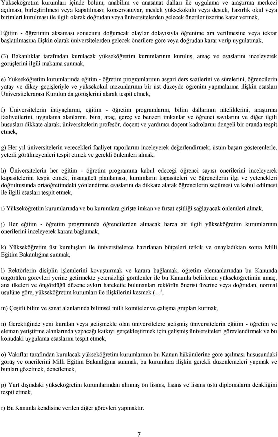 öğrenime ara verilmesine veya tekrar başlatılmasına ilişkin olarak üniversitelerden gelecek önerilere göre veya doğrudan karar verip uygulatmak, (3) Bakanlıklar tarafından kurulacak yükseköğretim