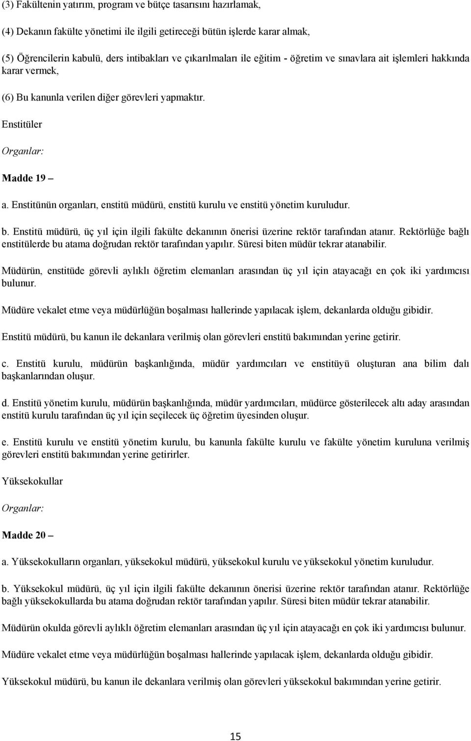 Enstitünün organları, enstitü müdürü, enstitü kurulu ve enstitü yönetim kuruludur. b. Enstitü müdürü, üç yıl için ilgili fakülte dekanının önerisi üzerine rektör tarafından atanır.