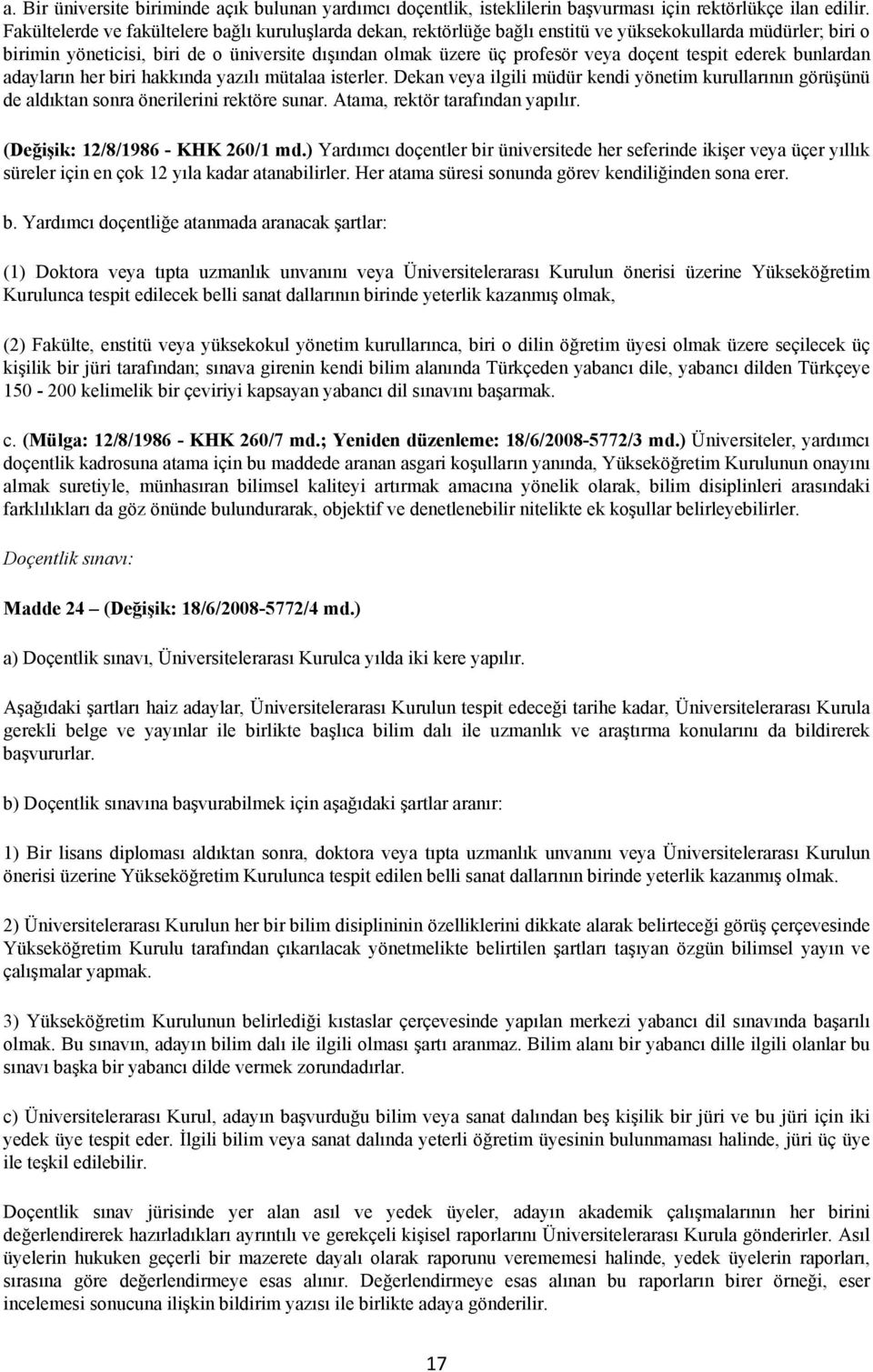 doçent tespit ederek bunlardan adayların her biri hakkında yazılı mütalaa isterler. Dekan veya ilgili müdür kendi yönetim kurullarının görüşünü de aldıktan sonra önerilerini rektöre sunar.