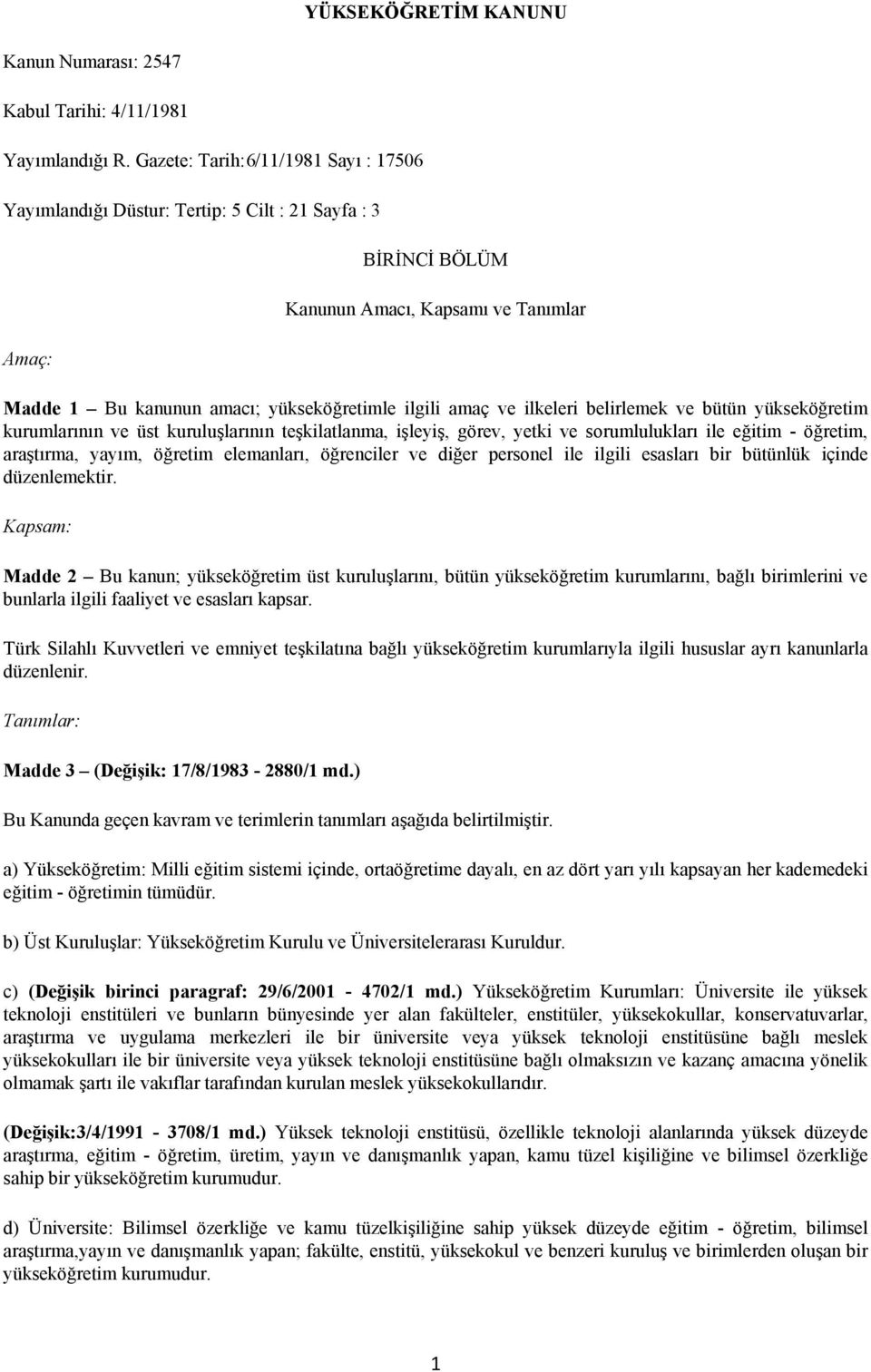 ve ilkeleri belirlemek ve bütün yükseköğretim kurumlarının ve üst kuruluşlarının teşkilatlanma, işleyiş, görev, yetki ve sorumlulukları ile eğitim - öğretim, araştırma, yayım, öğretim elemanları,