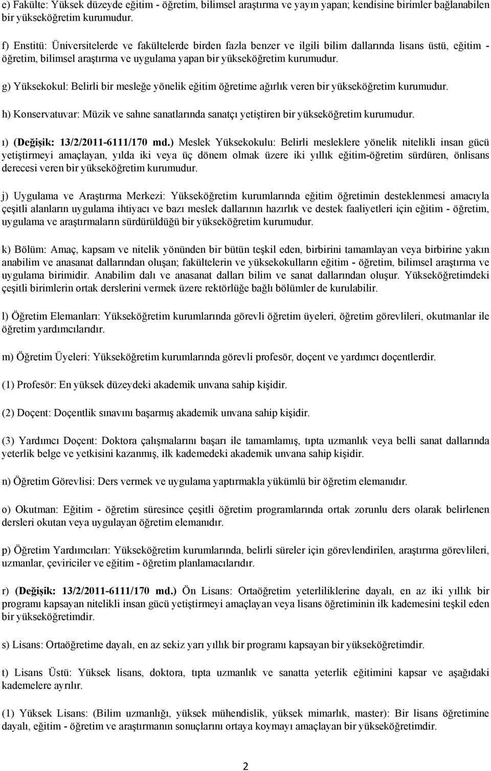 g) Yüksekokul: Belirli bir mesleğe yönelik eğitim öğretime ağırlık veren bir yükseköğretim kurumudur. h) Konservatuvar: Müzik ve sahne sanatlarında sanatçı yetiştiren bir yükseköğretim kurumudur.