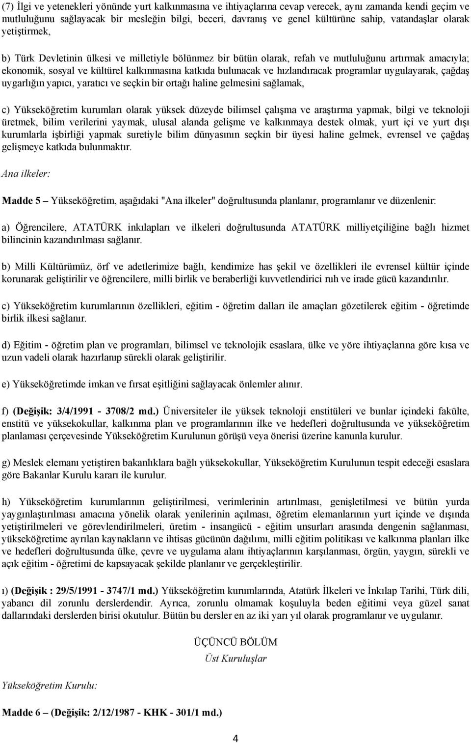 ve hızlandıracak programlar uygulayarak, çağdaş uygarlığın yapıcı, yaratıcı ve seçkin bir ortağı haline gelmesini sağlamak, c) Yükseköğretim kurumları olarak yüksek düzeyde bilimsel çalışma ve