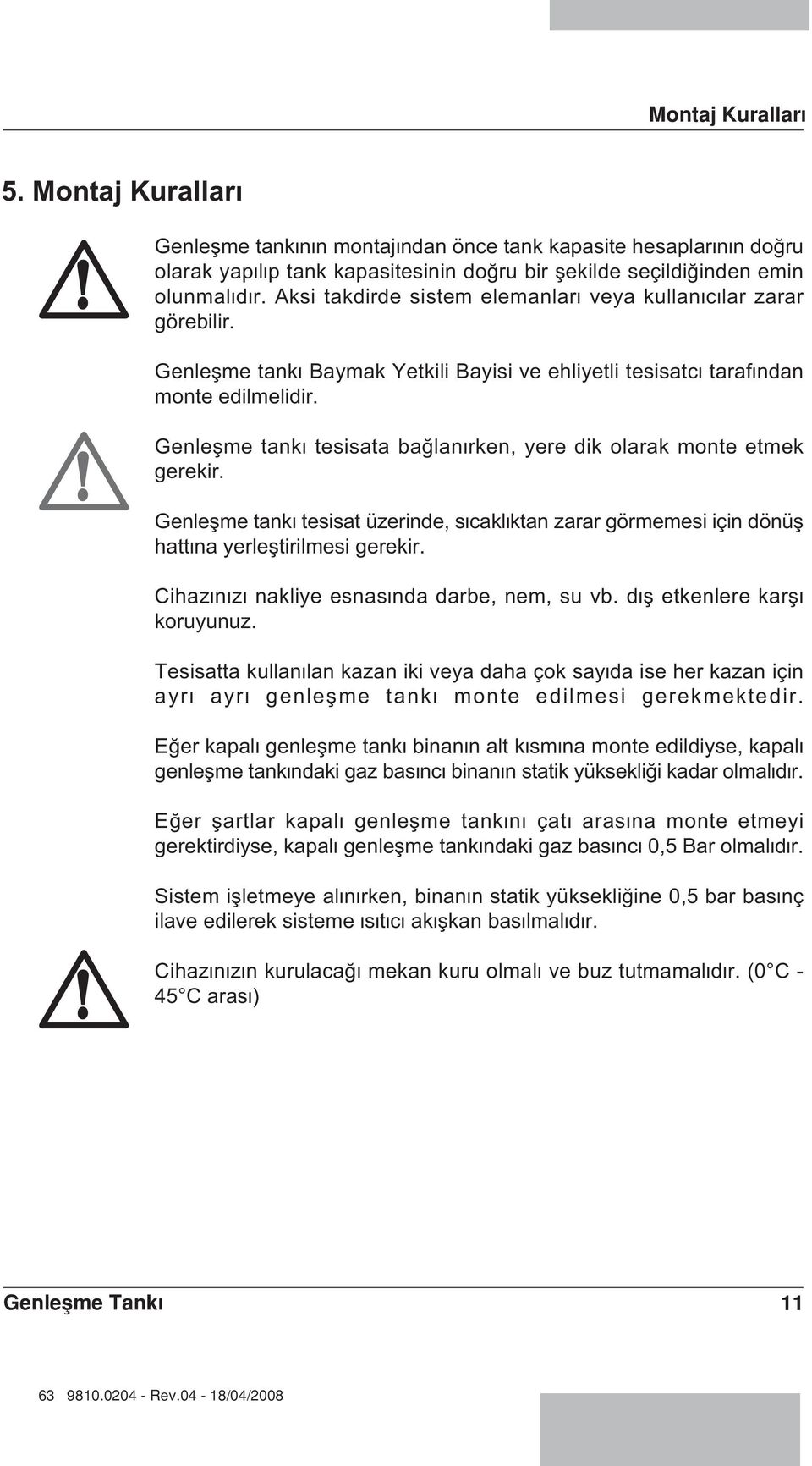 Genleflme tank tesisata ba lan rken, yere dik olarak monte etmek gerekir. Genleflme tank tesisat üzerinde, s cakl ktan zarar görmemesi için dönüfl hatt na yerlefltirilmesi gerekir.