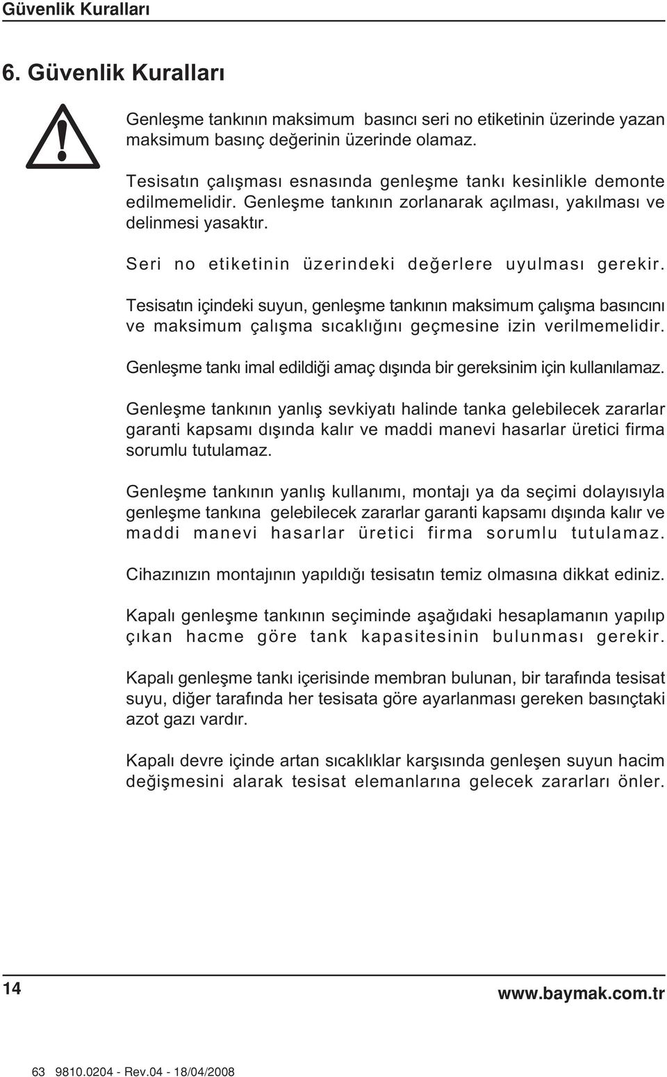 Seri no etiketinin üzerindeki de erlere uyulmas gerekir. Tesisat n içindeki suyun, genleflme tank n n maksimum çal flma bas nc n ve maksimum çal flma s cakl n geçmesine izin verilmemelidir.