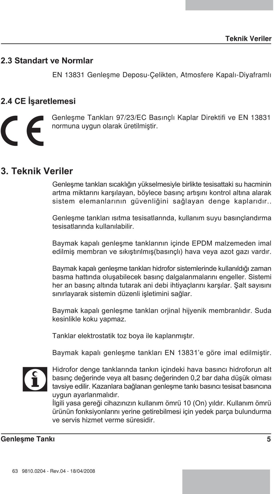 Teknik Veriler Genleflme tanklar s cakl n yükselmesiyle birlikte tesisattaki su hacminin artma miktar n karfl layan, böylece bas nç art fl n kontrol alt na alarak sistem elemanlar n n güvenli ini sa