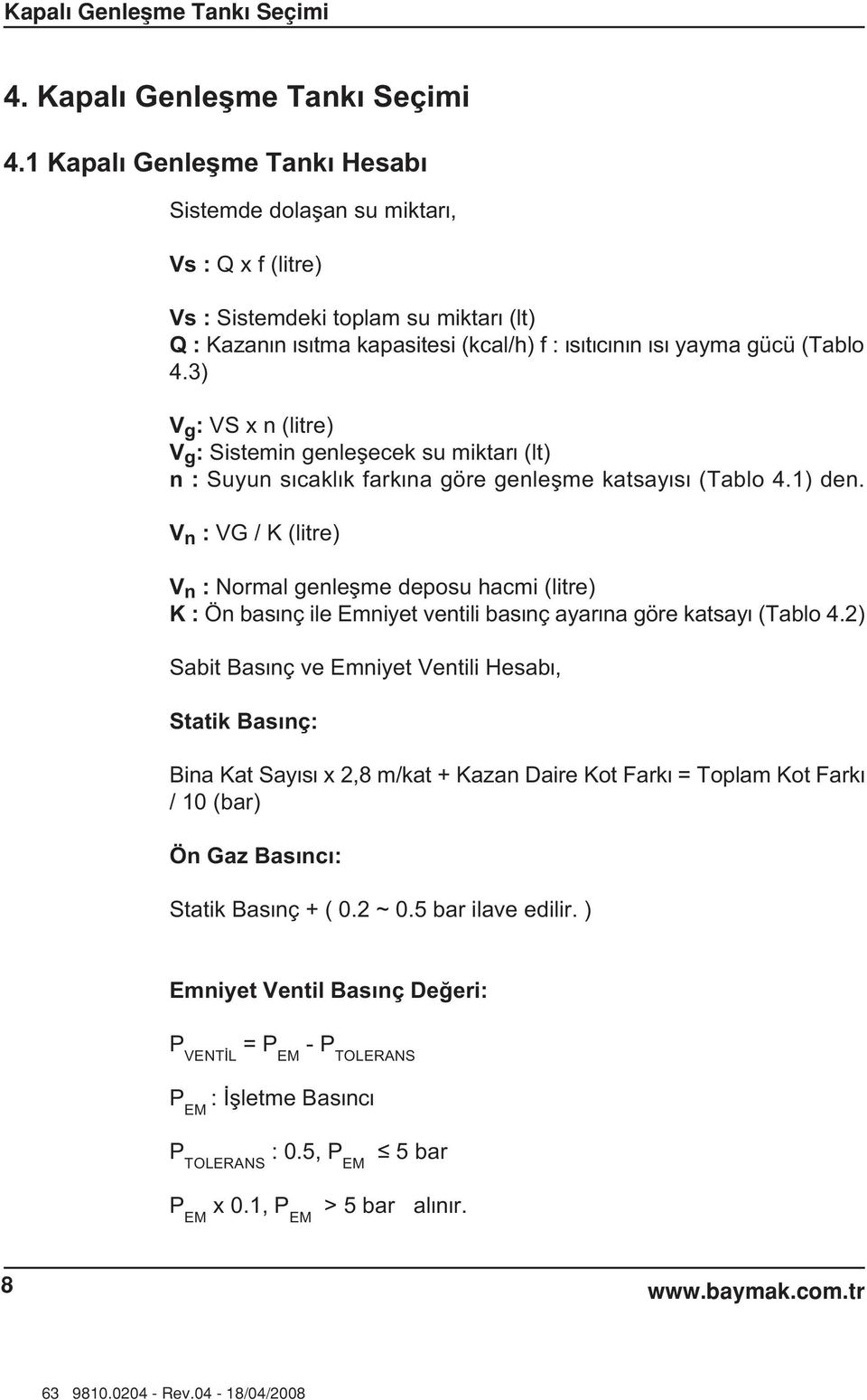 3) V g : VS x n (litre) V g : Sistemin genleflecek su miktar (lt) n : Suyun s cakl k fark na göre genleflme katsay s (Tablo 4.1) den.