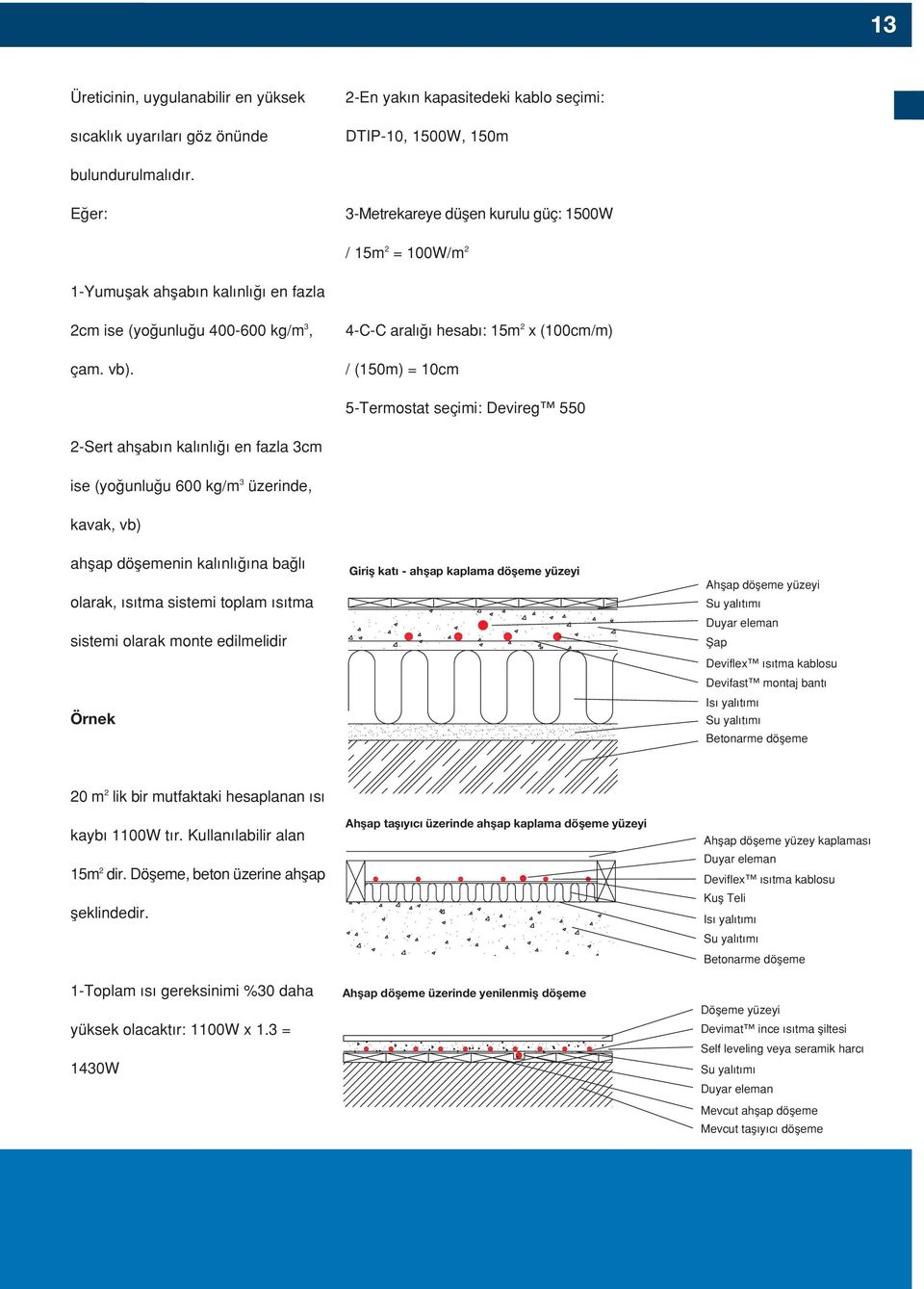 4-C-C aral hesab : 15m 2 x (100cm/m) / (150m) = 10cm 5-Termostat seçimi: Devireg 550 2-Sert ahflab n kal nl en fazla 3cm ise (yo unlu u 600 kg/m 3 üzerinde, kavak, vb) ahflap döflemenin kal nl na ba