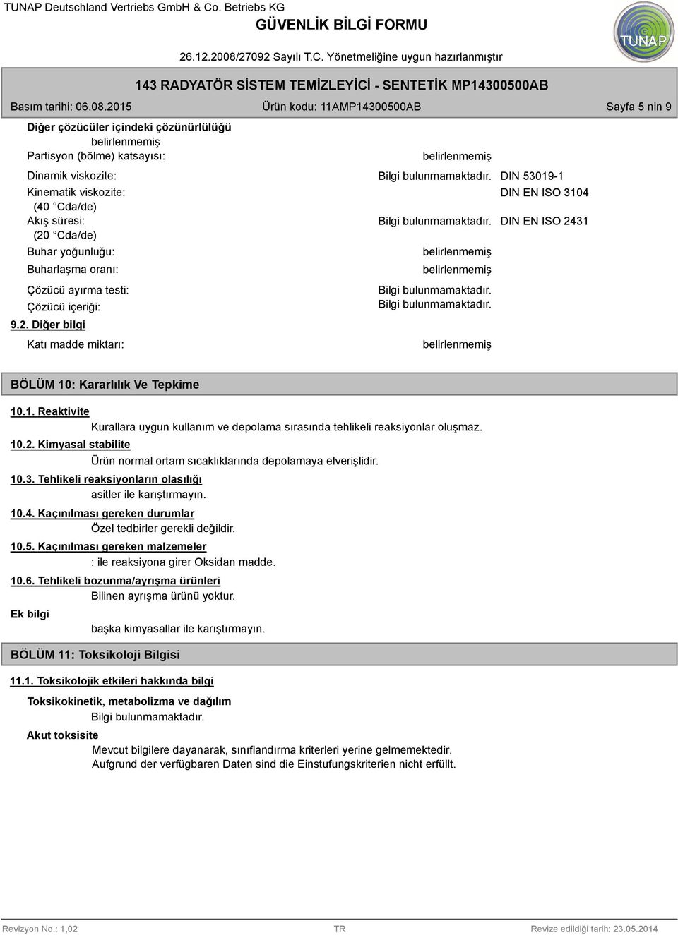 10.2. Kimyasal stabilite Ürün normal ortam sıcaklıklarında depolamaya elverişlidir. 10.3. Tehlikeli reaksiyonların olasılığı asitler ile karıştırmayın. 10.4.