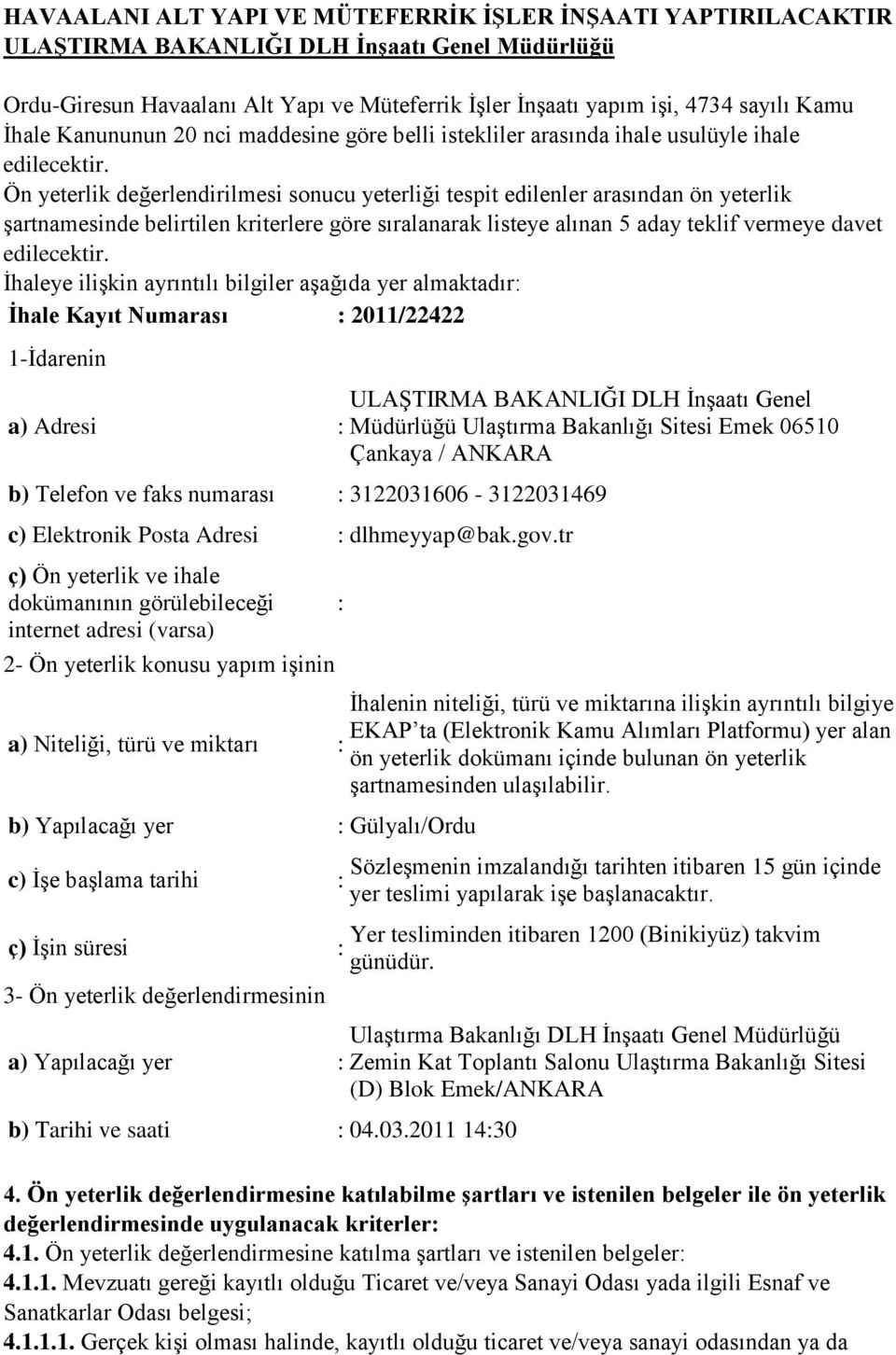 Ön yeterlik değerlendirilmesi sonucu yeterliği tespit edilenler arasından ön yeterlik Ģartnamesinde belirtilen kriterlere göre sıralanarak listeye alınan 5 aday teklif vermeye davet edilecektir.