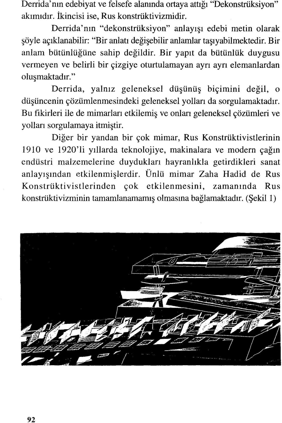 Bir yapıt da bütünlük duygusu vermeyen ve belirli bir çizgiye oturtulamayan ayrı ayrı elemanlardan oluşmaktadır." Derrida, yalnız geleneksel düşünüş biçimini değil, o da sorgulamaktadır.