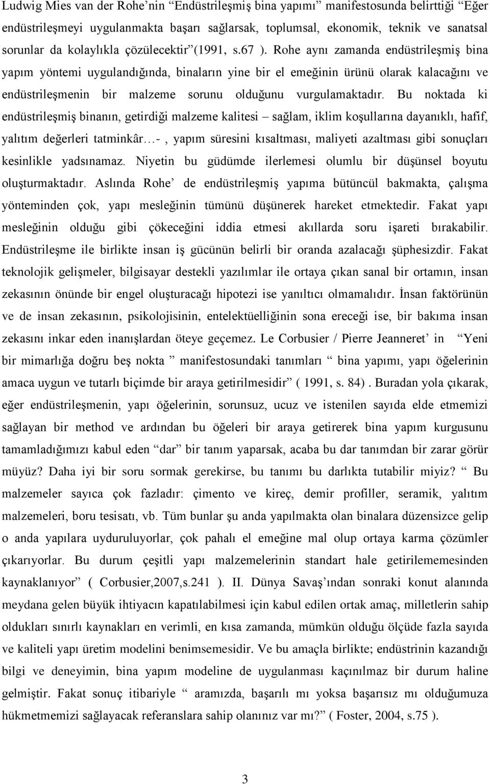 Rohe aynı zamanda endüstrileşmiş bina yapım yöntemi uygulandığında, binaların yine bir el emeğinin ürünü olarak kalacağını ve endüstrileşmenin bir malzeme sorunu olduğunu vurgulamaktadır.