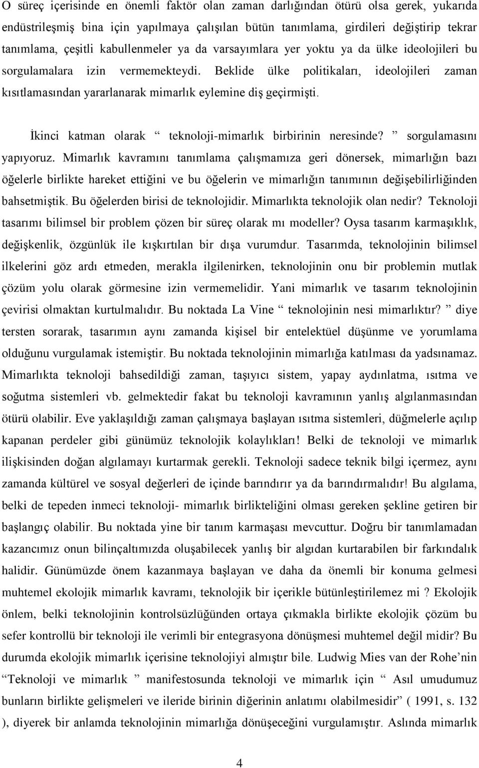 Beklide ülke politikaları, ideolojileri zaman kısıtlamasından yararlanarak mimarlık eylemine diş geçirmişti. İkinci katman olarak teknoloji-mimarlık birbirinin neresinde? sorgulamasını yapıyoruz.