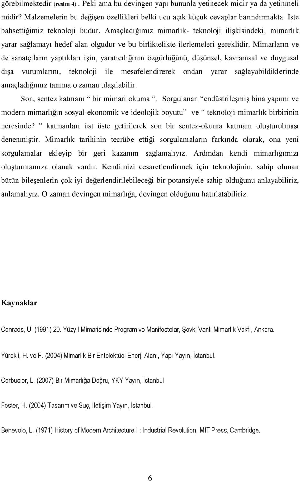 Mimarların ve de sanatçıların yaptıkları işin, yaratıcılığının özgürlüğünü, düşünsel, kavramsal ve duygusal dışa vurumlarını, teknoloji ile mesafelendirerek ondan yarar sağlayabildiklerinde