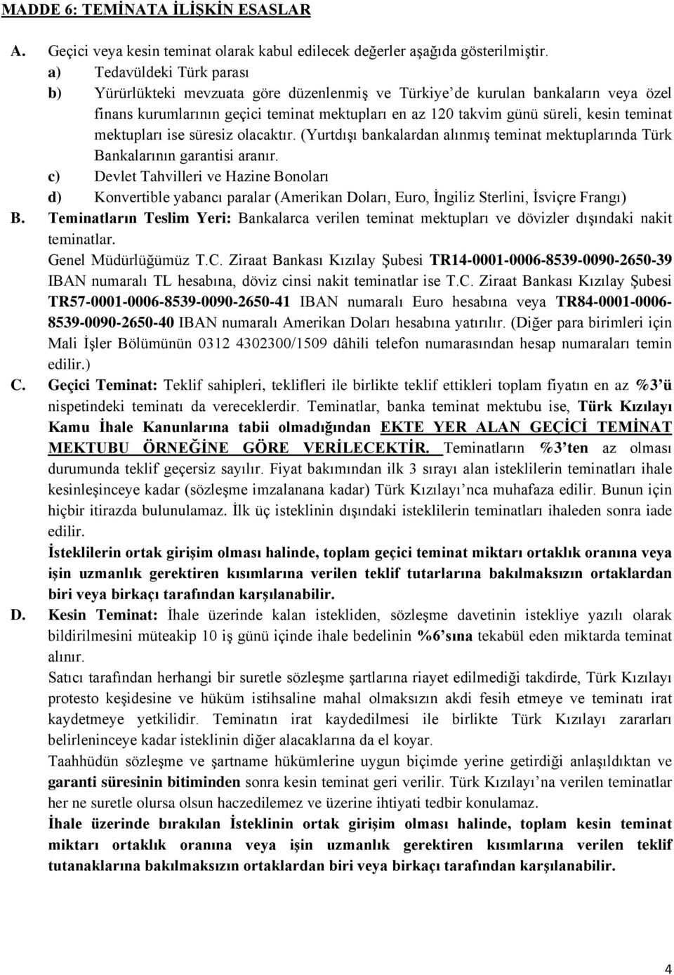 teminat mektupları ise süresiz olacaktır. (Yurtdışı bankalardan alınmış teminat mektuplarında Türk Bankalarının garantisi aranır.