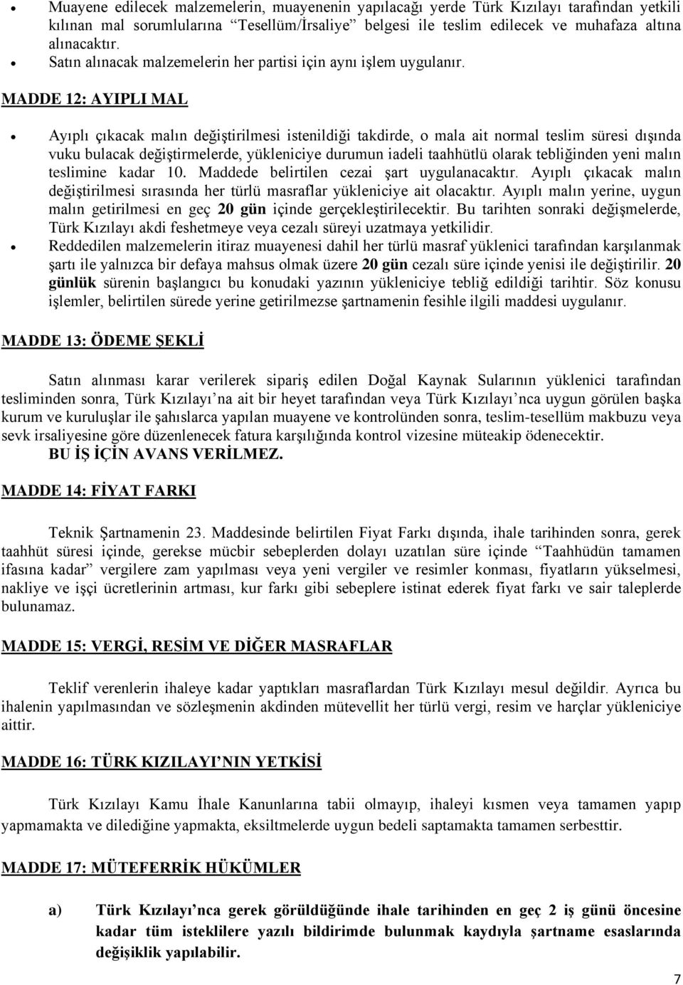 MADDE 12: AYIPLI MAL Ayıplı çıkacak malın değiştirilmesi istenildiği takdirde, o mala ait normal teslim süresi dışında vuku bulacak değiştirmelerde, yükleniciye durumun iadeli taahhütlü olarak