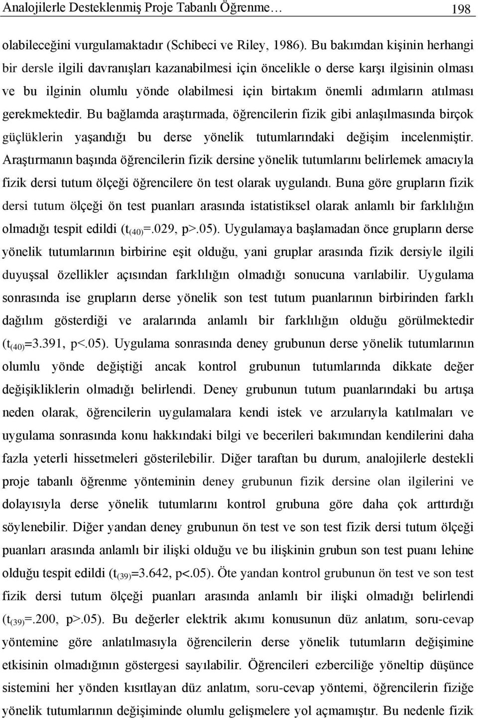 gerekmektedir. Bu bağlamda araştırmada, öğrencilerin fizik gibi anlaşılmasında birçok güçlüklerin yaşandığı bu derse yönelik tutumlarındaki değişim incelenmiştir.