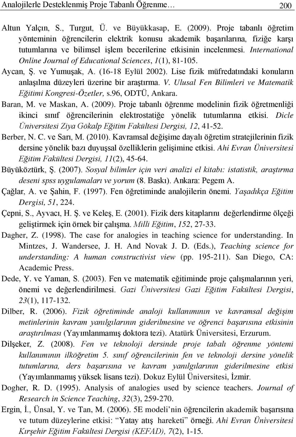 International Online Journal of Educational Sciences, 1(1), 81-105. Aycan, Ş. ve Yumuşak, A. (16-18 Eylül 2002). Lise fizik müfredatındaki konuların anlaşılma düzeyleri üzerine bir araştırma. V.
