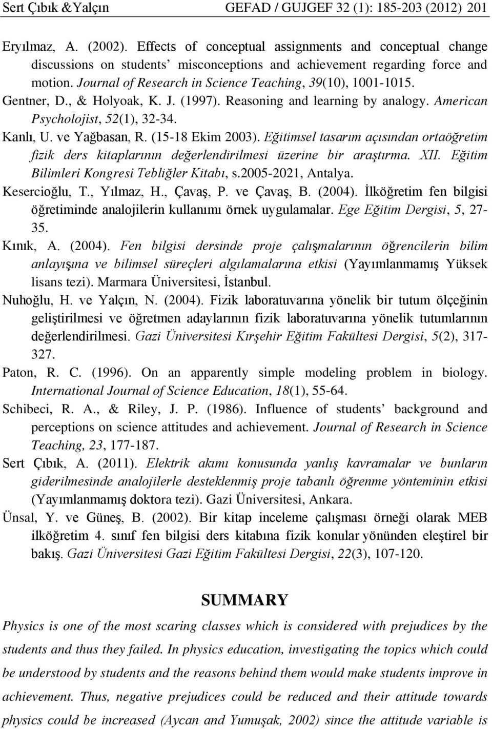 Gentner, D., & Holyoak, K. J. (1997). Reasoning and learning by analogy. American Psycholojist, 52(1), 32-34. Kanlı, U. ve Yağbasan, R. (15-18 Ekim 2003).