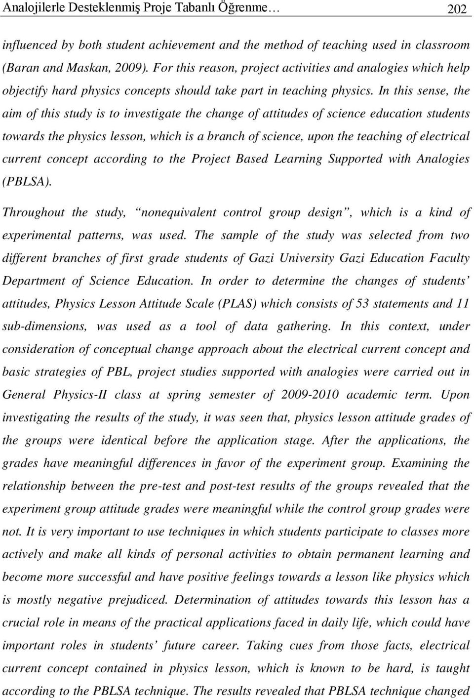 In this sense, the aim of this study is to investigate the change of attitudes of science education students towards the physics lesson, which is a branch of science, upon the teaching of electrical