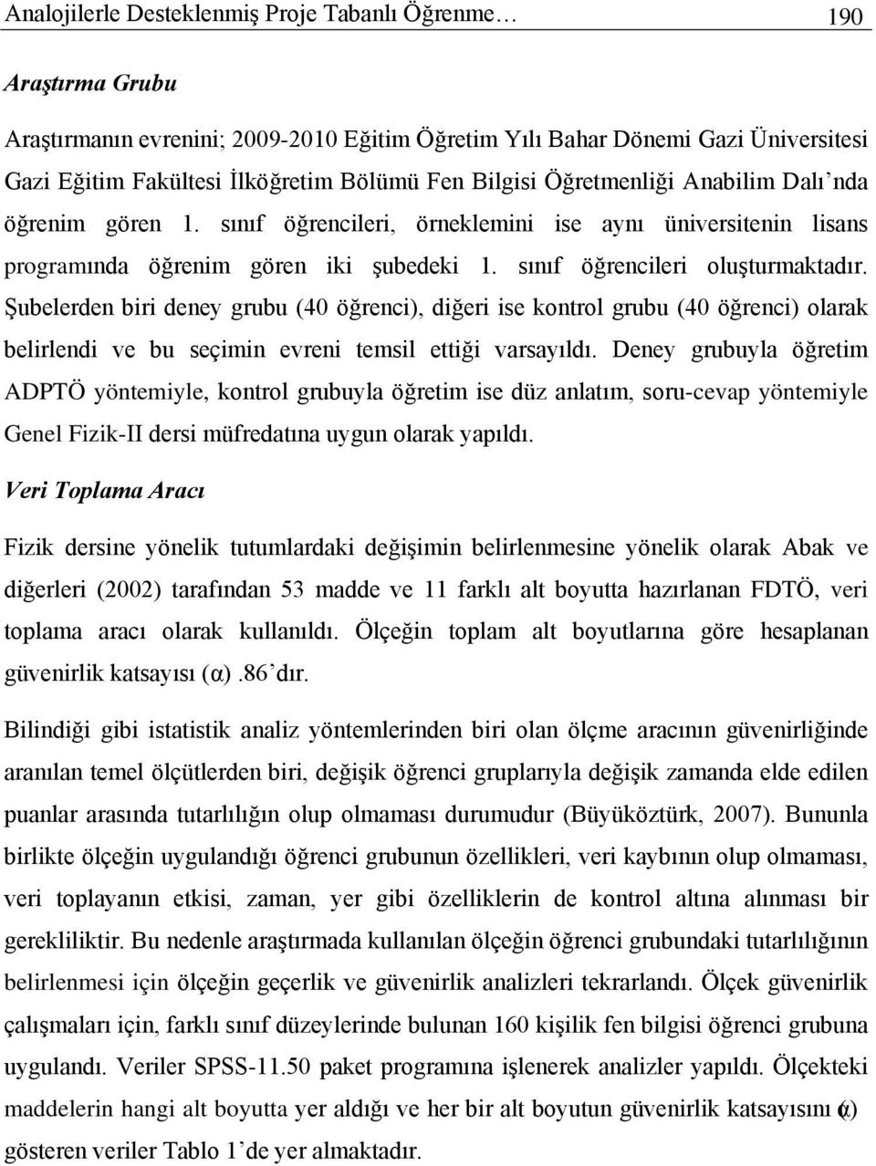 Şubelerden biri deney grubu (40 öğrenci), diğeri ise kontrol grubu (40 öğrenci) olarak belirlendi ve bu seçimin evreni temsil ettiği varsayıldı.