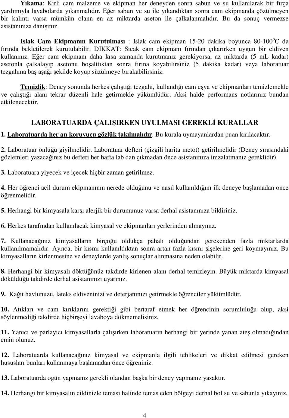 Islak Cam Ekipmanın Kurutulması : Islak cam ekipman 15-20 dakika boyunca 80-100 o C da fırında bekletilerek kurutulabilir. DİKKAT: Sıcak cam ekipmanı fırından çıkarırken uygun bir eldiven kullanınız.