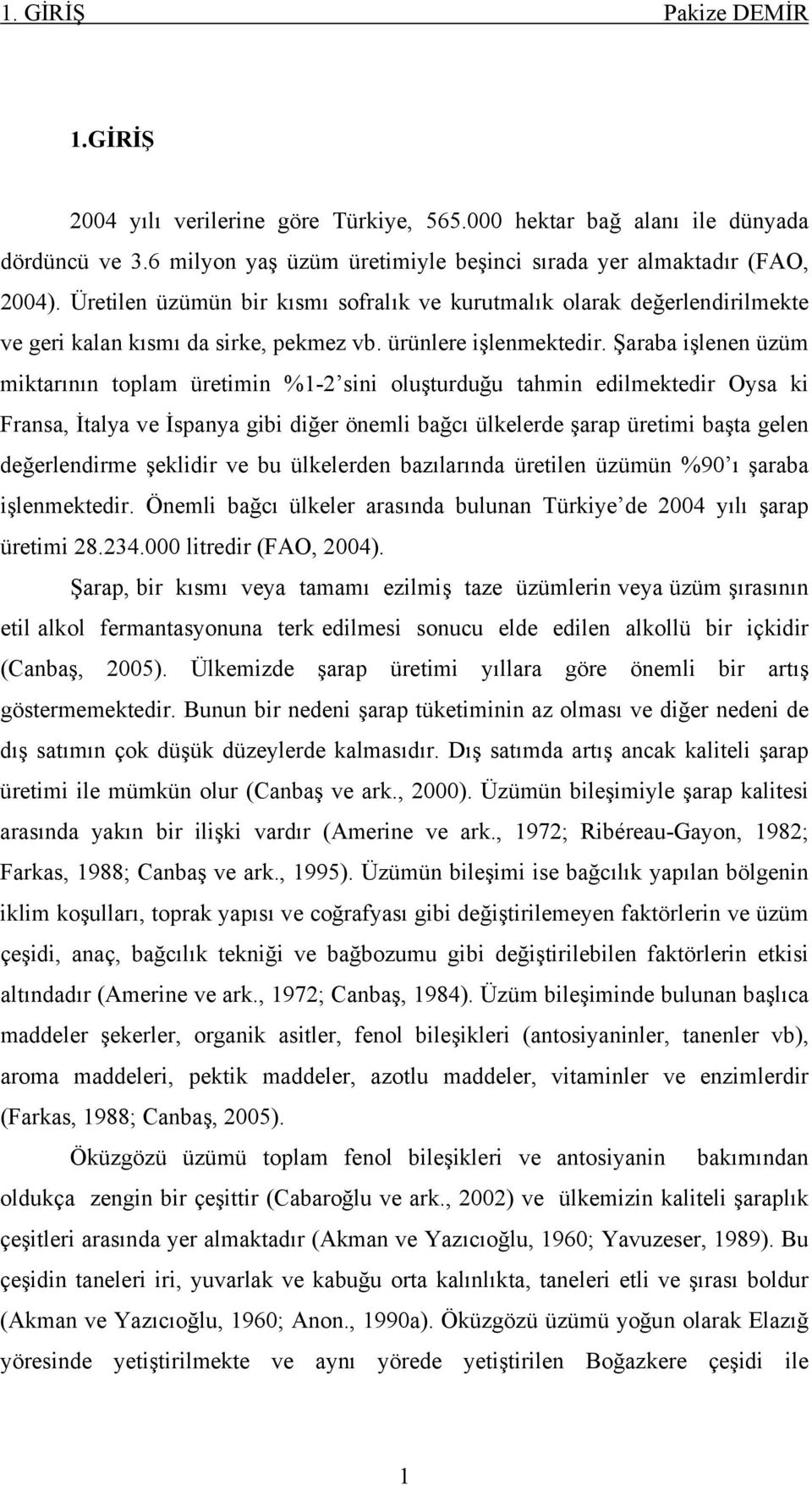 Şaraba işlenen üzüm miktarının toplam üretimin %1-2 sini oluşturduğu tahmin edilmektedir Oysa ki Fransa, İtalya ve İspanya gibi diğer önemli bağcı ülkelerde şarap üretimi başta gelen değerlendirme