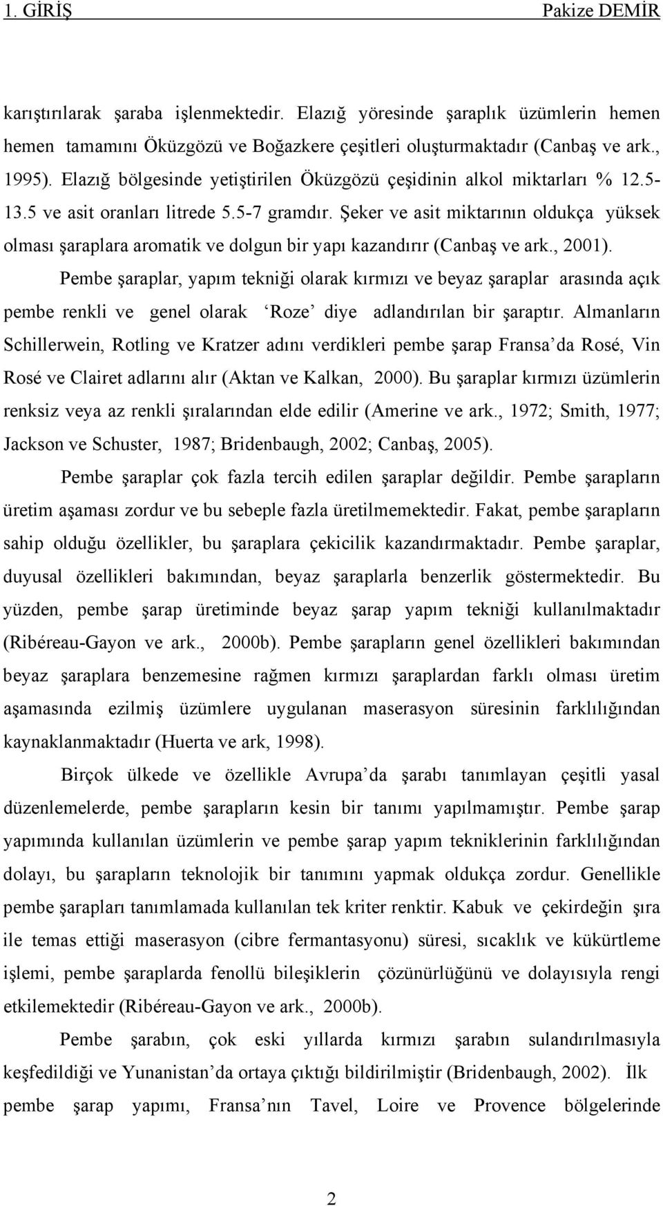 Şeker ve asit miktarının oldukça yüksek olması şaraplara aromatik ve dolgun bir yapı kazandırır (Canbaş ve ark., 2001).