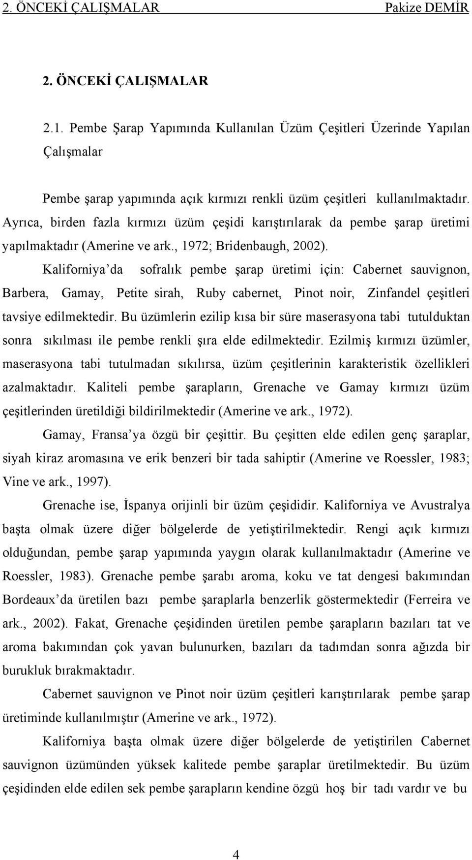 Ayrıca, birden fazla kırmızı üzüm çeşidi karıştırılarak da pembe şarap üretimi yapılmaktadır (Amerine ve ark., 1972; Bridenbaugh, 2002).