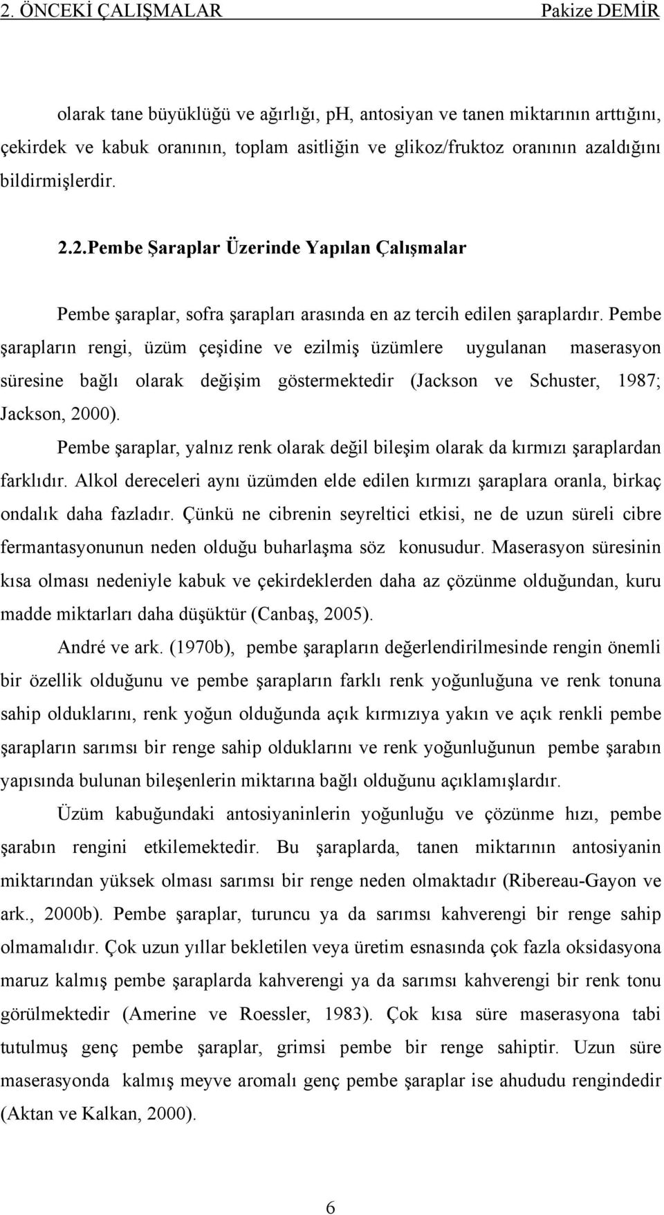 Pembe şarapların rengi, üzüm çeşidine ve ezilmiş üzümlere uygulanan maserasyon süresine bağlı olarak değişim göstermektedir (Jackson ve Schuster, 1987; Jackson, 2000).