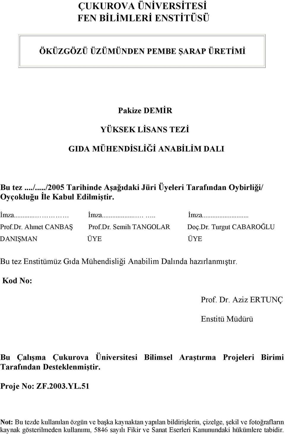 Ahmet CANBAŞ Prof.Dr. Semih TANGOLAR Doç.Dr. Turgut CABAROĞLU DANIŞMAN ÜYE ÜYE Bu tez Enstitümüz Gıda Mühendisliği Anabilim Dalında hazırlanmıştır. Kod No: Prof. Dr.