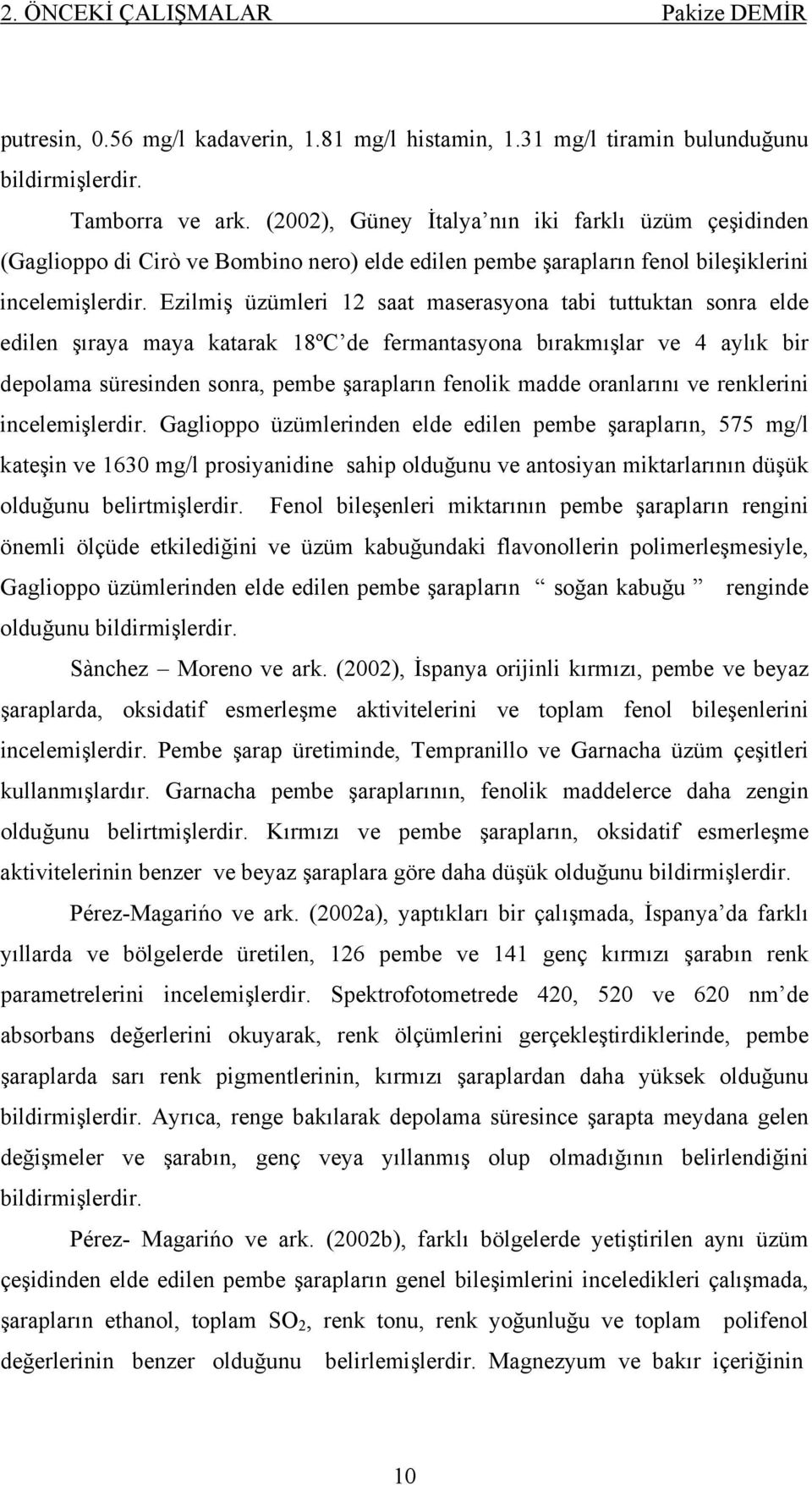 Ezilmiş üzümleri 12 saat maserasyona tabi tuttuktan sonra elde edilen şıraya maya katarak 18ºC de fermantasyona bırakmışlar ve 4 aylık bir depolama süresinden sonra, pembe şarapların fenolik madde