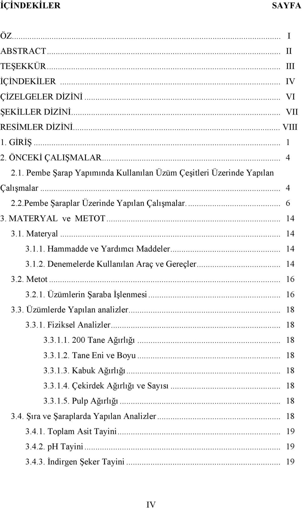 .. 14 3.1. Materyal... 14 3.1.1. Hammadde ve Yardımcı Maddeler... 14 3.1.2. Denemelerde Kullanılan Araç ve Gereçler... 14 3.2. Metot... 16 3.2.1. Üzümlerin Şaraba İşlenmesi... 16 3.3. Üzümlerde Yapılan analizler.