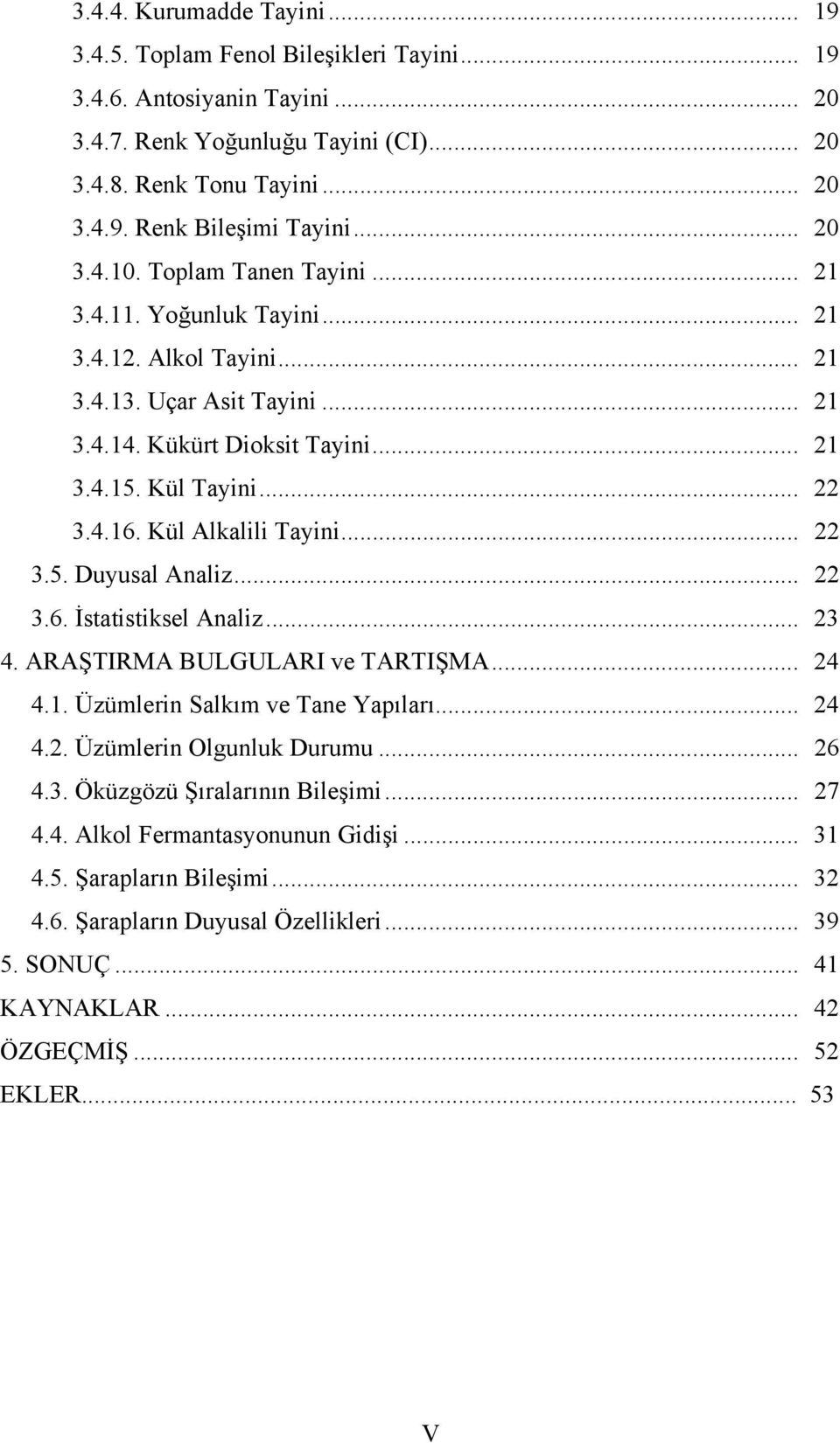 Kül Alkalili Tayini... 22 3.5. Duyusal Analiz... 22 3.6. İstatistiksel Analiz... 23 4. ARAŞTIRMA BULGULARI ve TARTIŞMA... 24 4.1. Üzümlerin Salkım ve Tane Yapıları... 24 4.2. Üzümlerin Olgunluk Durumu.