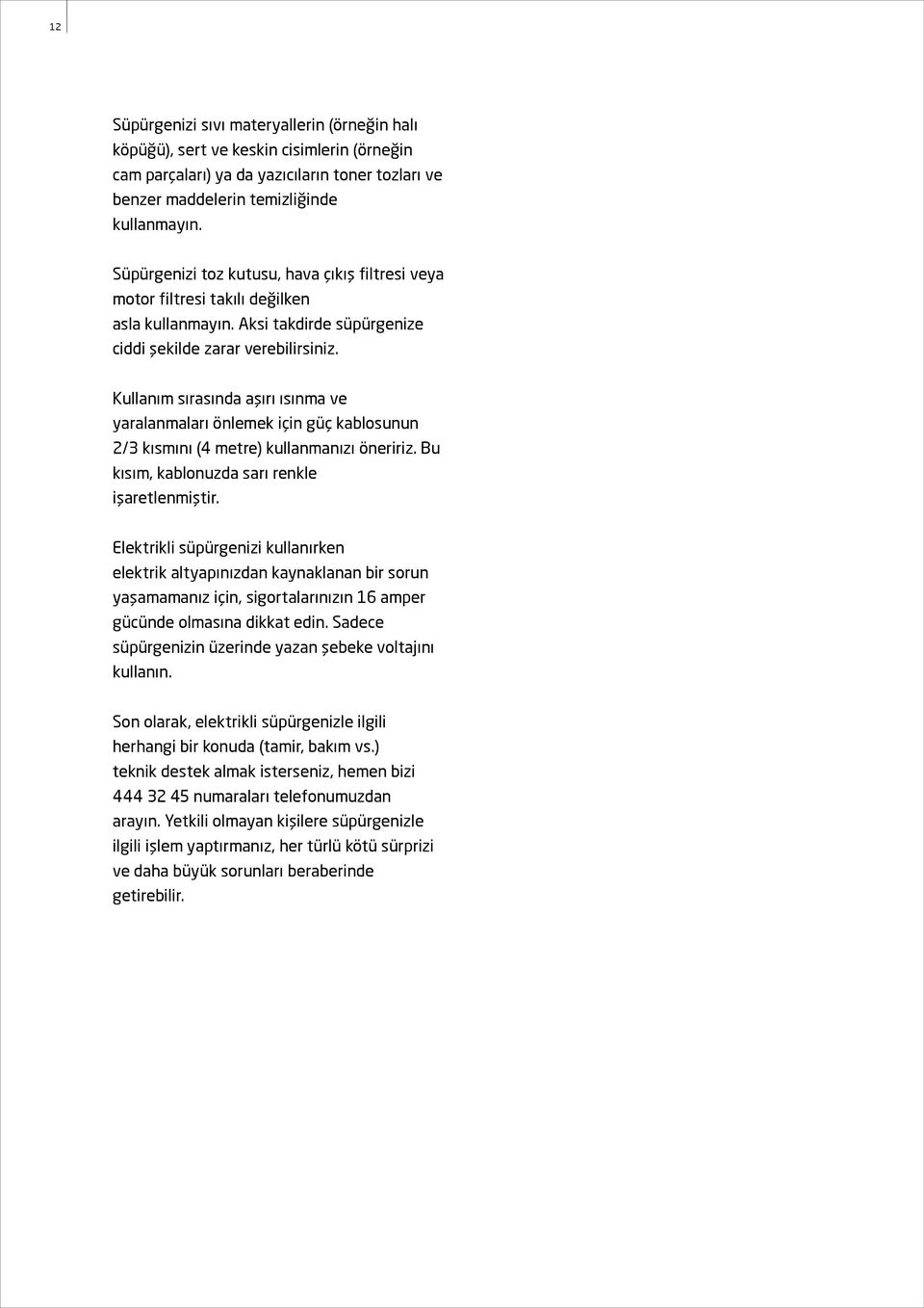 Kullanım sırasında aşırı ısınma ve yaralanmaları önlemek için güç kablosunun 2/3 kısmını (4 metre) kullanmanızı öneririz. Bu kısım, kablonuzda sarı renkle işaretlenmiştir.