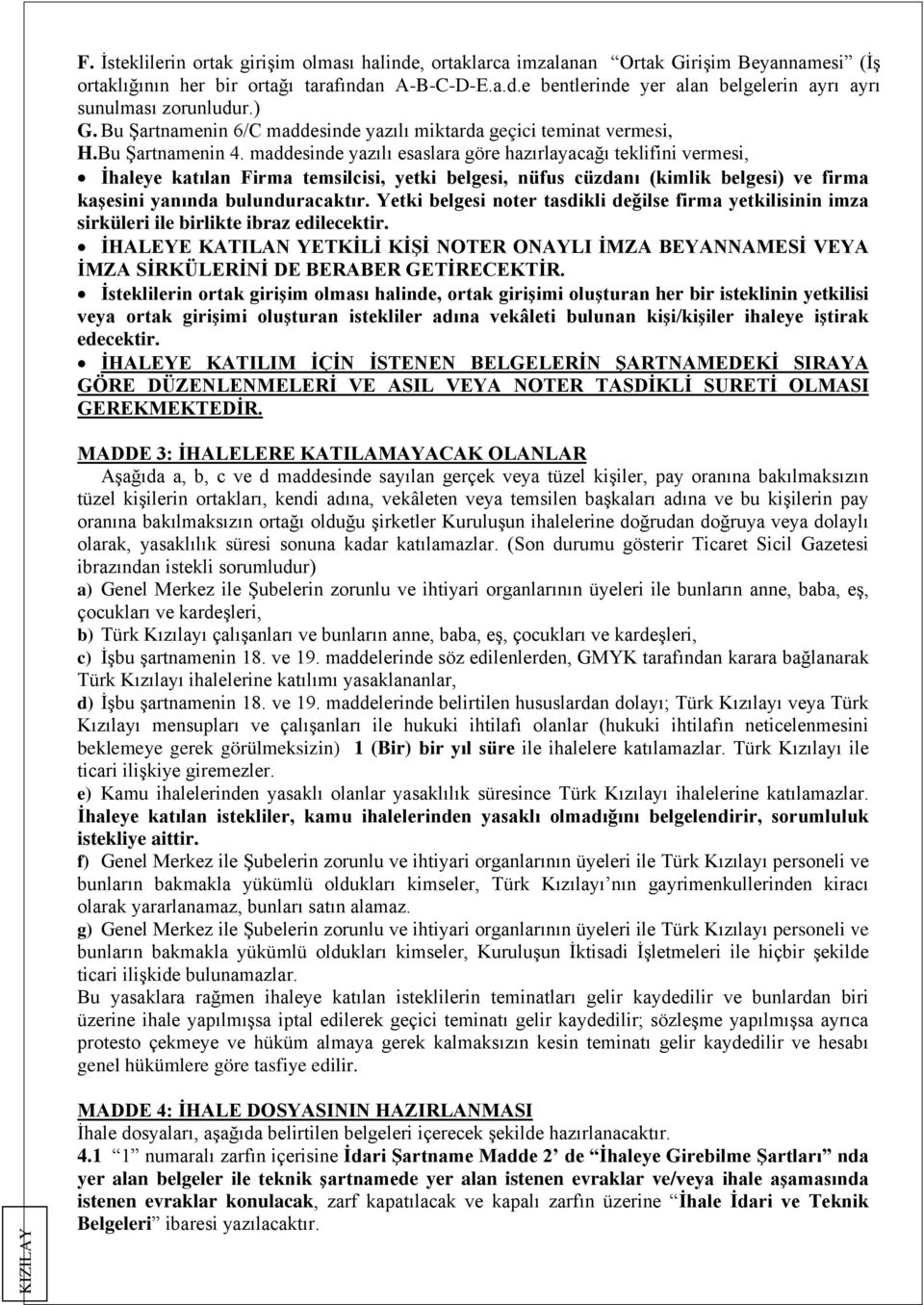 maddesinde yazılı esaslara göre hazırlayacağı teklifini vermesi, İhaleye katılan Firma temsilcisi, yetki belgesi, nüfus cüzdanı (kimlik belgesi) ve firma kaşesini yanında bulunduracaktır.