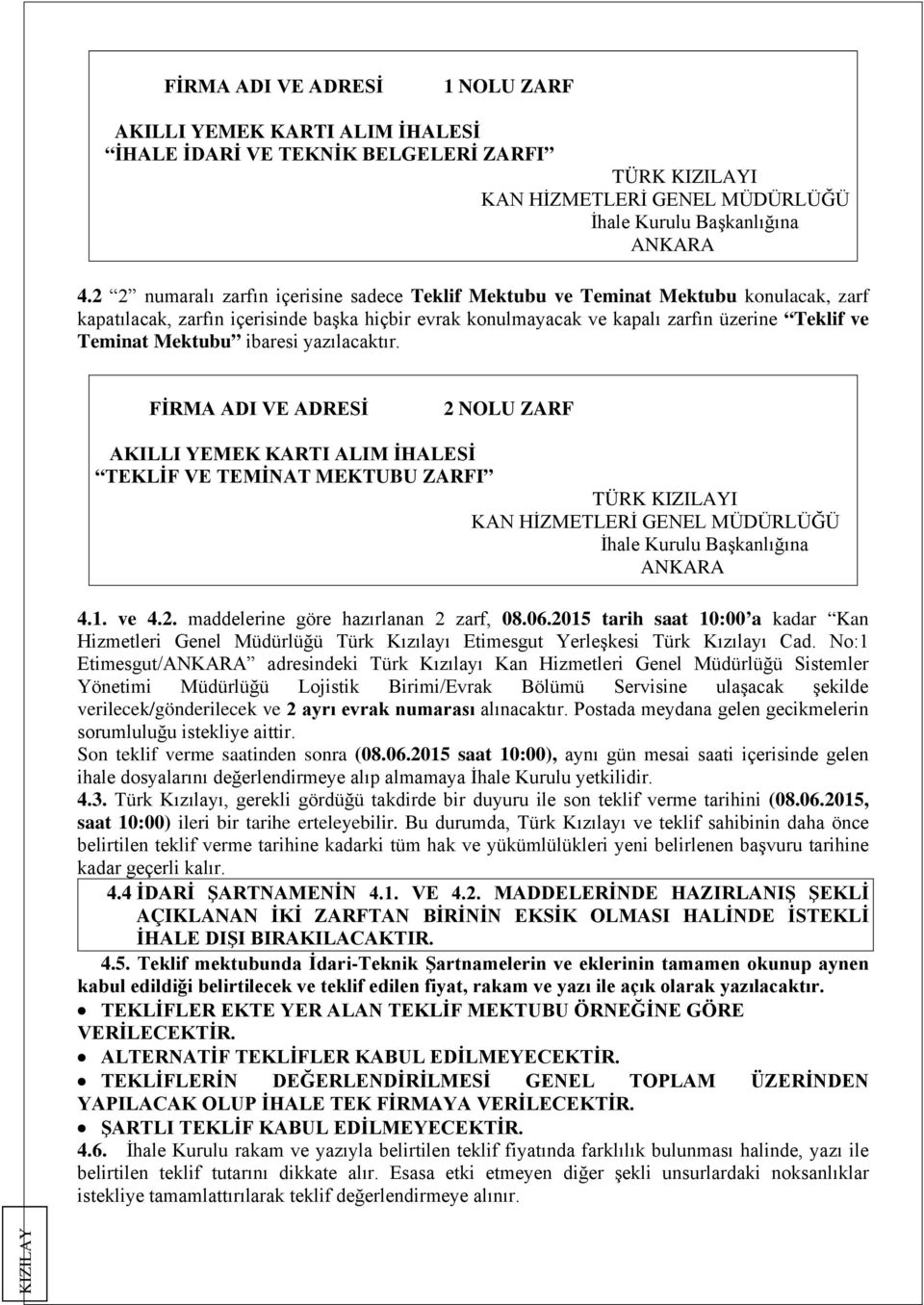 Mektubu ibaresi yazılacaktır. FİRMA ADI VE ADRESİ 2 NOLU ZARF AKILLI YEMEK KARTI ALIM İHALESİ TEKLİF VE TEMİNAT MEKTUBU ZARFI TÜRK I KAN HİZMETLERİ GENEL MÜDÜRLÜĞÜ İhale Kurulu Başkanlığına ANKARA 4.