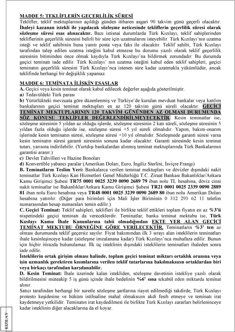 Bazı istisnai durumlarda Türk Kızılayı, teklif sahiplerinden tekliflerinin geçerlilik süresini belirli bir süre için uzatmalarını isteyebilir.