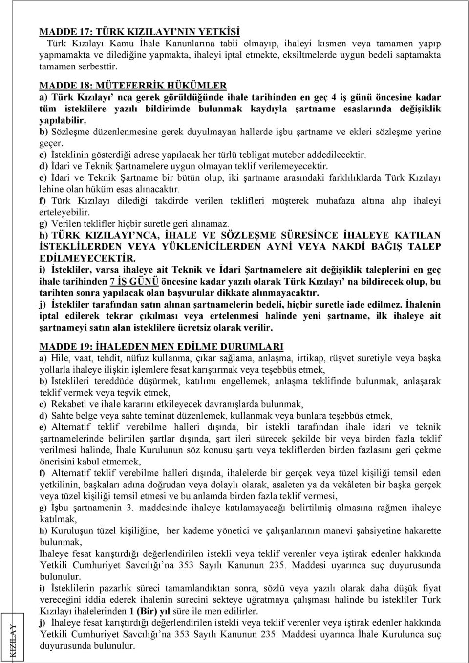 MADDE 18: MÜTEFERRİK HÜKÜMLER a) Türk Kızılayı nca gerek görüldüğünde ihale tarihinden en geç 4 iş günü öncesine kadar tüm isteklilere yazılı bildirimde bulunmak kaydıyla şartname esaslarında