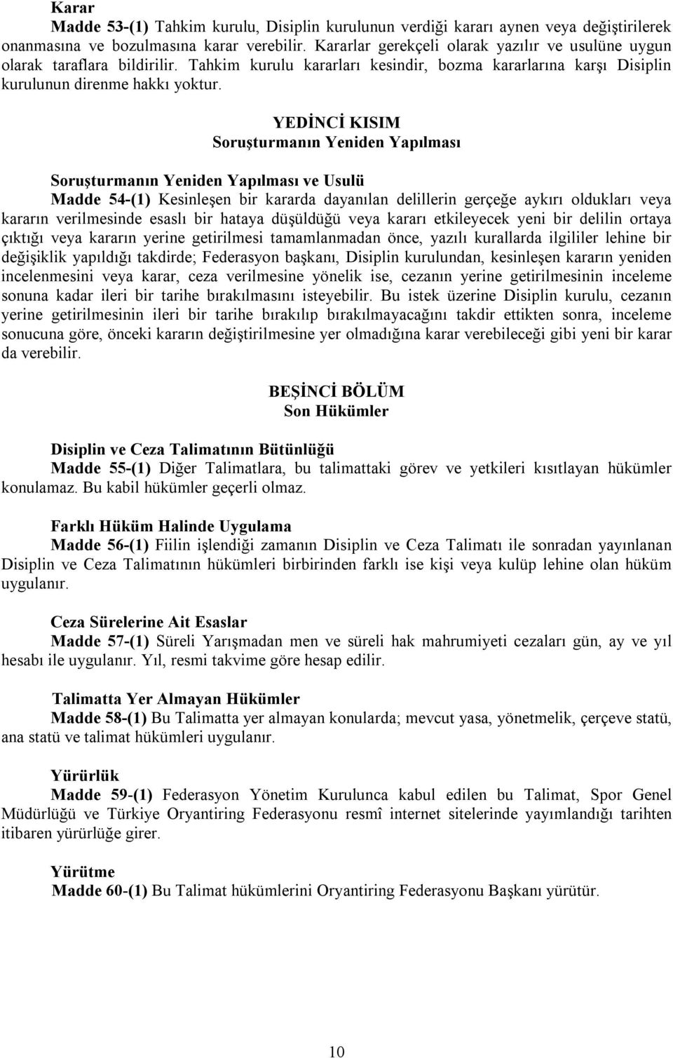 YEDİNCİ KISIM Soruşturmanın Yeniden Yapılması Soruşturmanın Yeniden Yapılması ve Usulü Madde 54-(1) Kesinleşen bir kararda dayanılan delillerin gerçeğe aykırı oldukları veya kararın verilmesinde