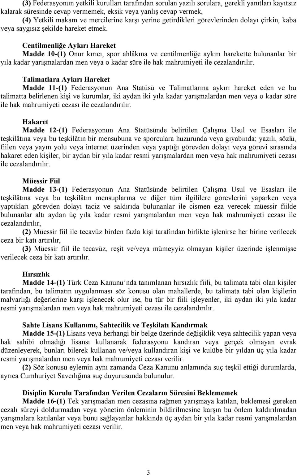 Centilmenliğe Aykırı Hareket Madde 10-(1) Onur kırıcı, spor ahlâkına ve centilmenliğe aykırı harekette bulunanlar bir yıla kadar yarışmalardan men veya o kadar süre ile hak mahrumiyeti ile