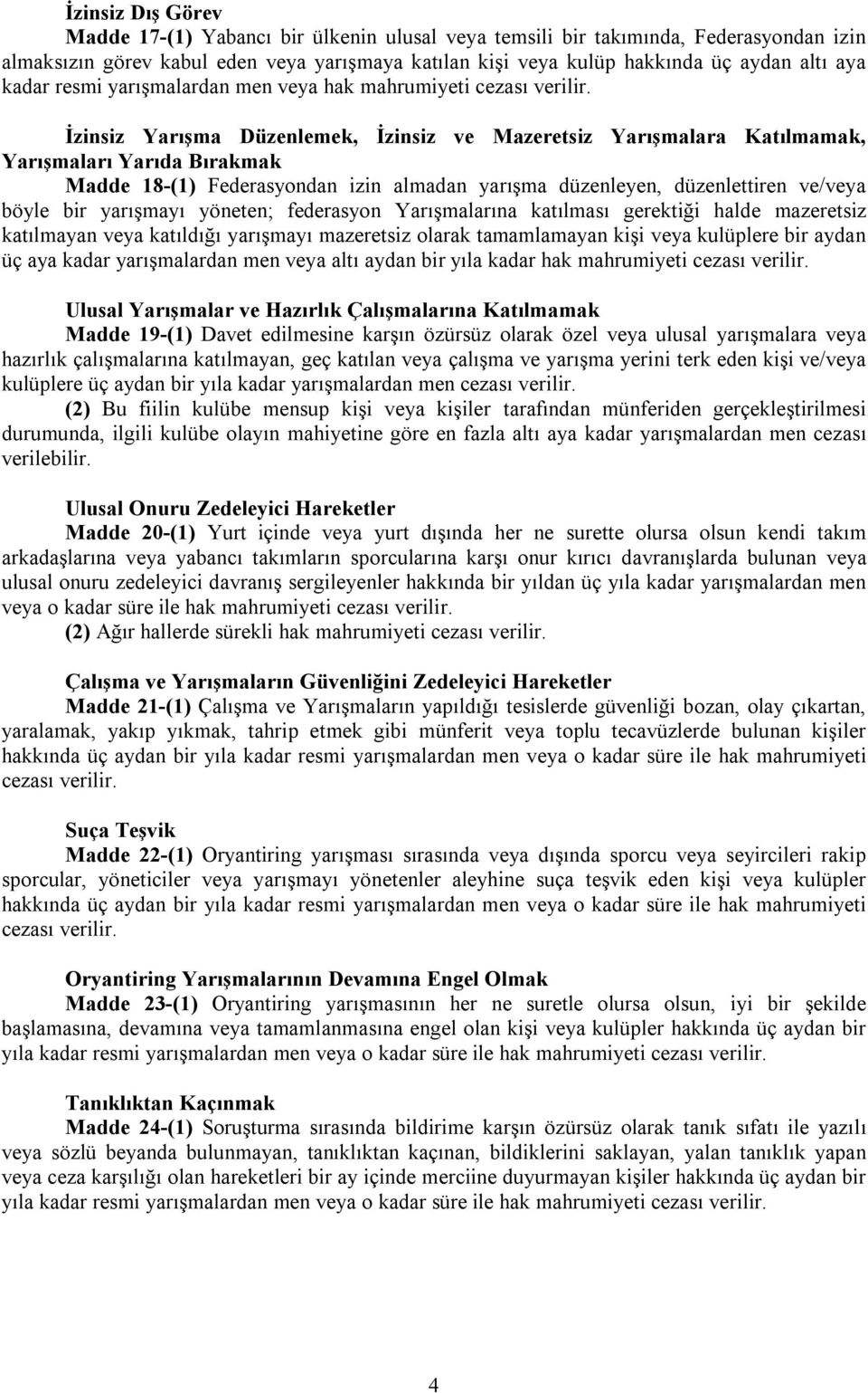 İzinsiz Yarışma Düzenlemek, İzinsiz ve Mazeretsiz Yarışmalara Katılmamak, Yarışmaları Yarıda Bırakmak Madde 18-(1) Federasyondan izin almadan yarışma düzenleyen, düzenlettiren ve/veya böyle bir