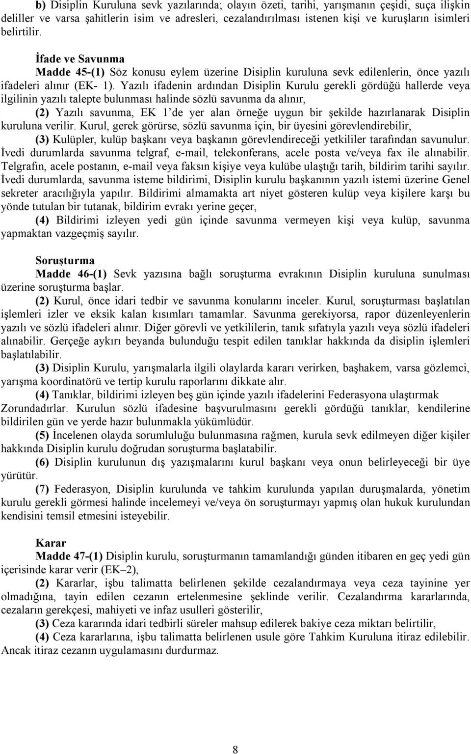 Yazılı ifadenin ardından Disiplin Kurulu gerekli gördüğü hallerde veya ilgilinin yazılı talepte bulunması halinde sözlü savunma da alınır, (2) Yazılı savunma, EK 1 de yer alan örneğe uygun bir