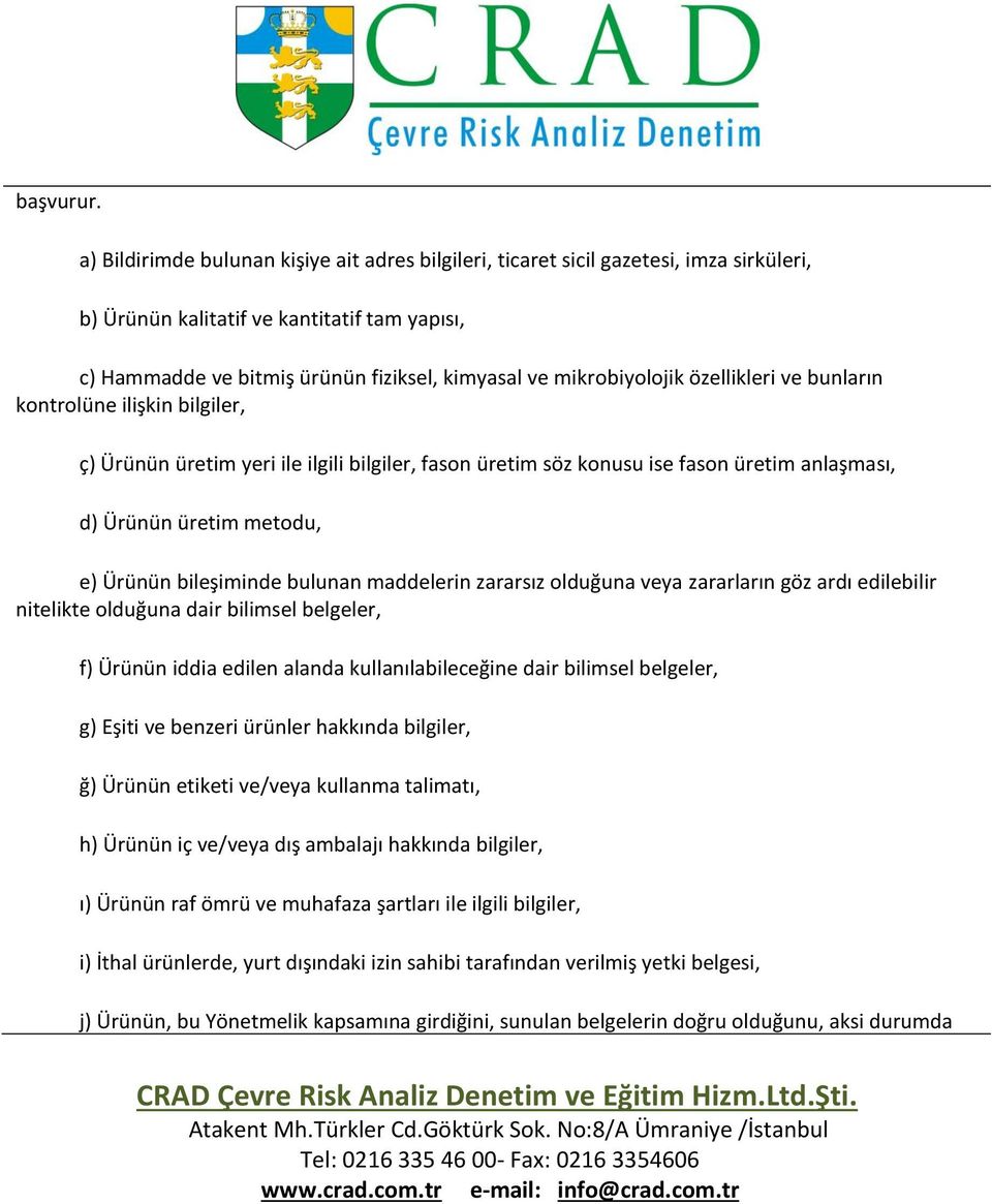 mikrobiyolojik özellikleri ve bunların kontrolüne ilişkin bilgiler, ç) Ürünün üretim yeri ile ilgili bilgiler, fason üretim söz konusu ise fason üretim anlaşması, d) Ürünün üretim metodu, e) Ürünün