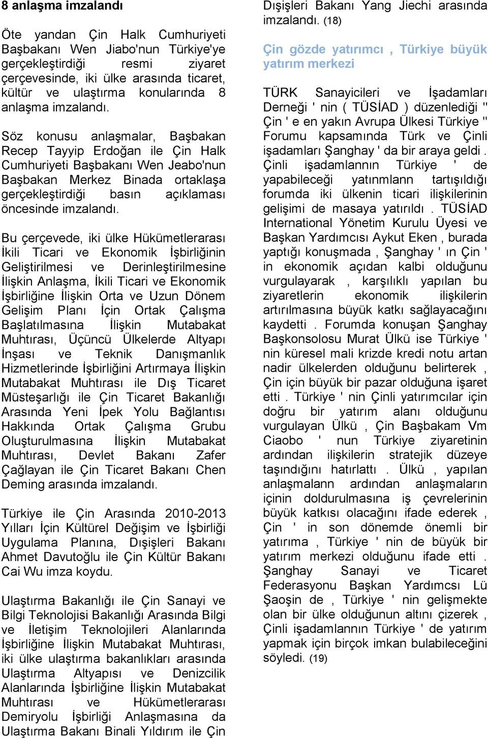 Söz konusu anlaşmalar, Başbakan Recep Tayyip Erdoğan ile Çin Halk Cumhuriyeti Başbakanı Wen Jeabo'nun Başbakan Merkez Binada ortaklaşa gerçekleştirdiği basın açıklaması öncesinde imzalandı.