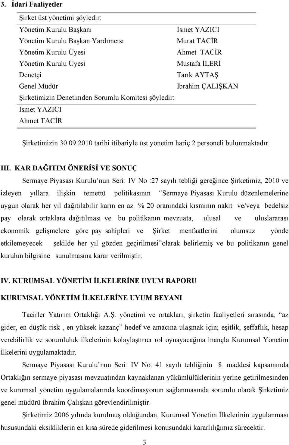 2010 tarihi itibariyle üst yönetim hariç 2 personeli bulunmaktadır. III.