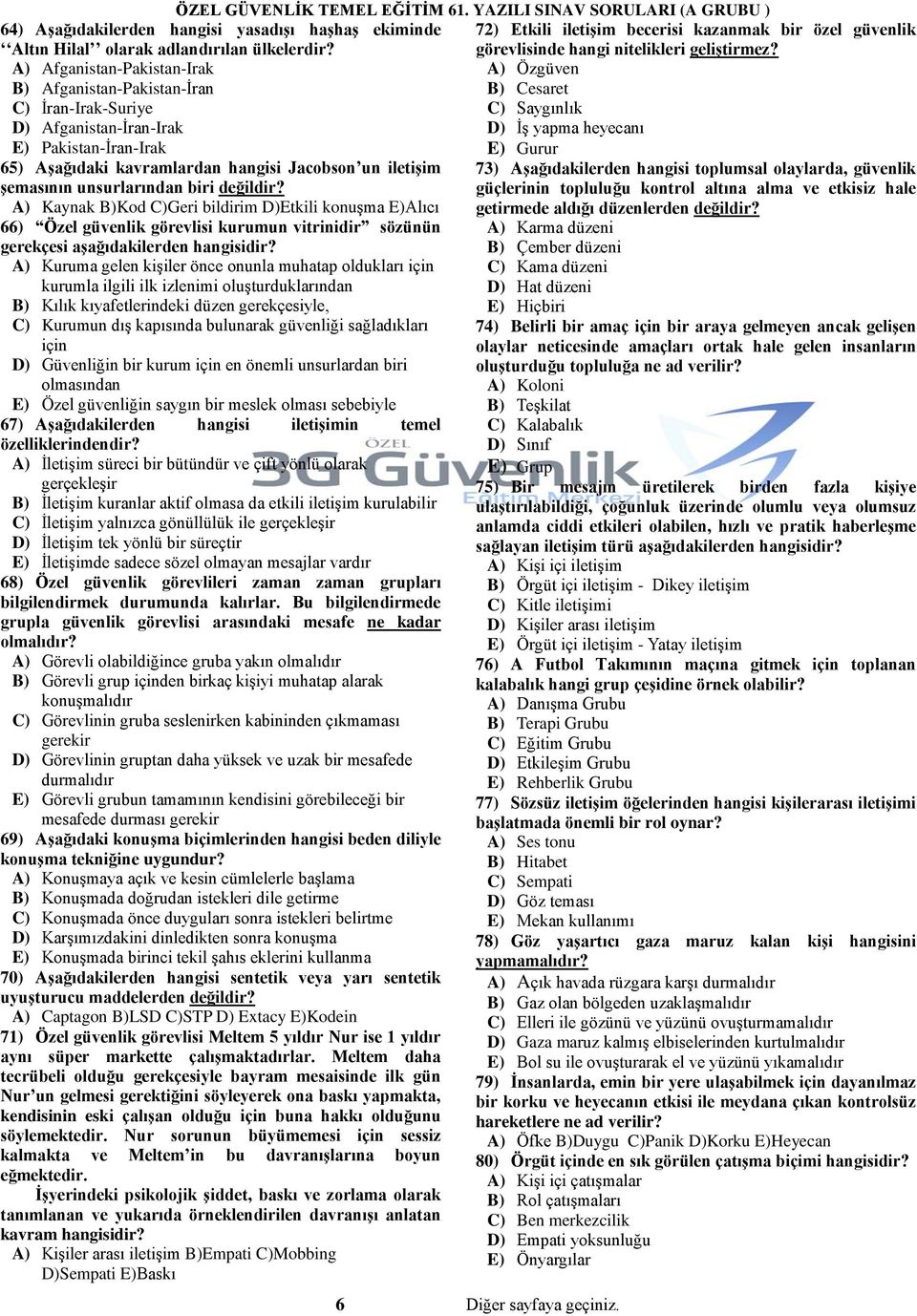 unsurlarından biri değildir? A) Kaynak B)Kod C)Geri bildirim D)Etkili konuşma E)Alıcı 66) Özel güvenlik görevlisi kurumun vitrinidir sözünün gerekçesi aşağıdakilerden hangisidir?