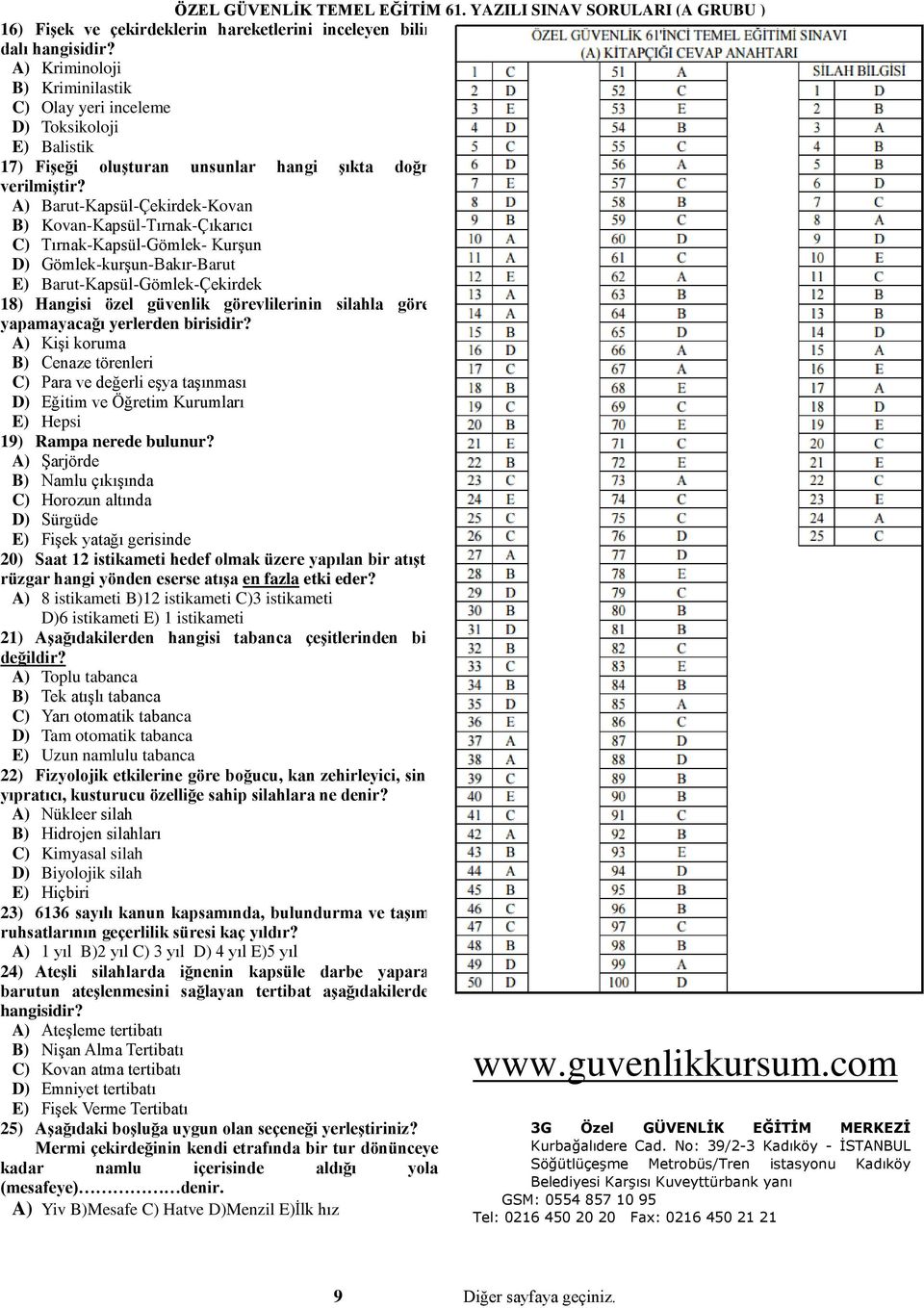 A) Barut-Kapsül-Çekirdek-Kovan B) Kovan-Kapsül-Tırnak-Çıkarıcı C) Tırnak-Kapsül-Gömlek- Kurşun D) Gömlek-kurşun-Bakır-Barut E) Barut-Kapsül-Gömlek-Çekirdek 18) Hangisi özel güvenlik görevlilerinin