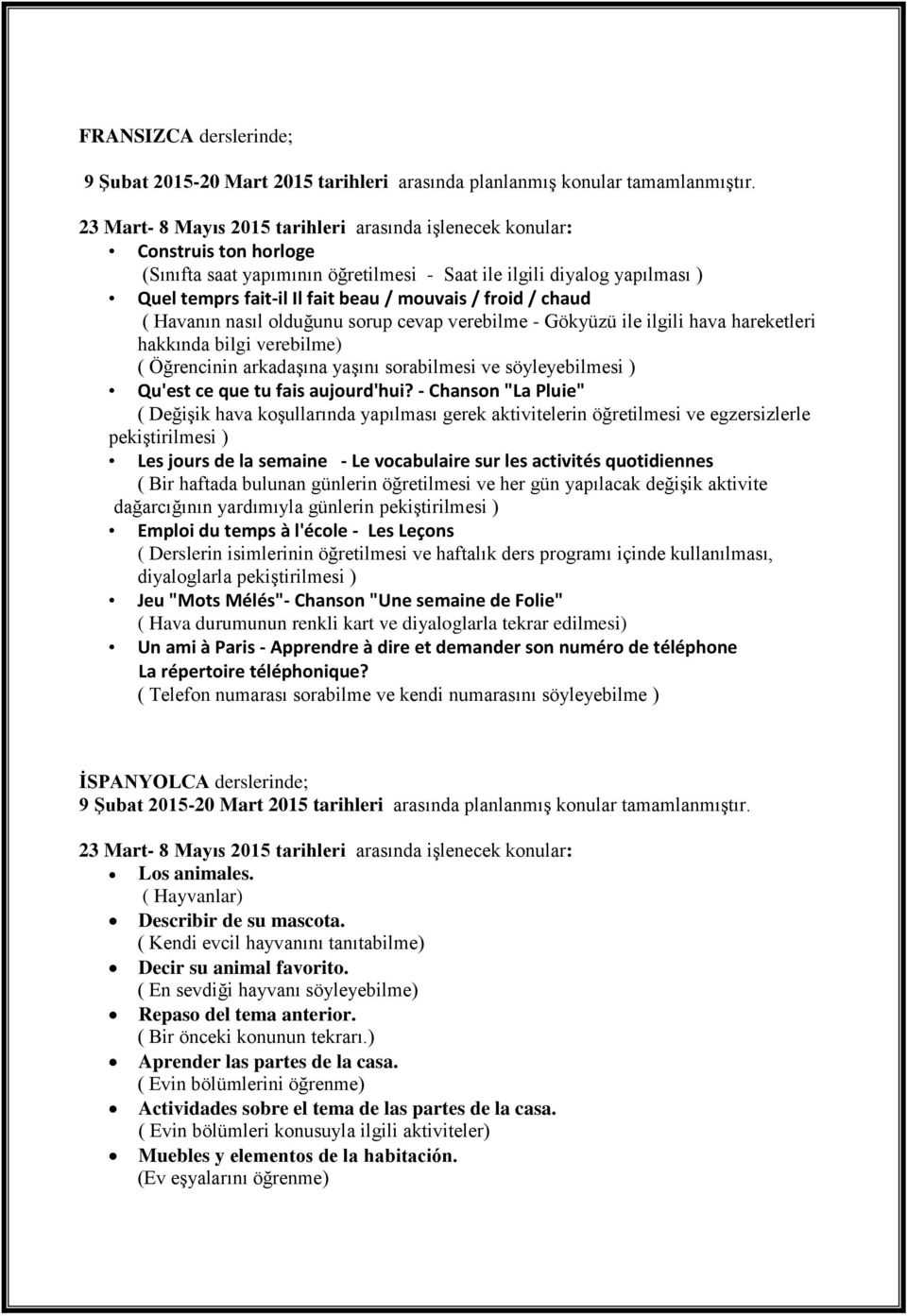 verebilme - Gökyüzü ile ilgili hava hareketleri hakkında bilgi verebilme) ( Öğrencinin arkadaşına yaşını sorabilmesi ve söyleyebilmesi ) Qu'est ce que tu fais aujourd'hui?