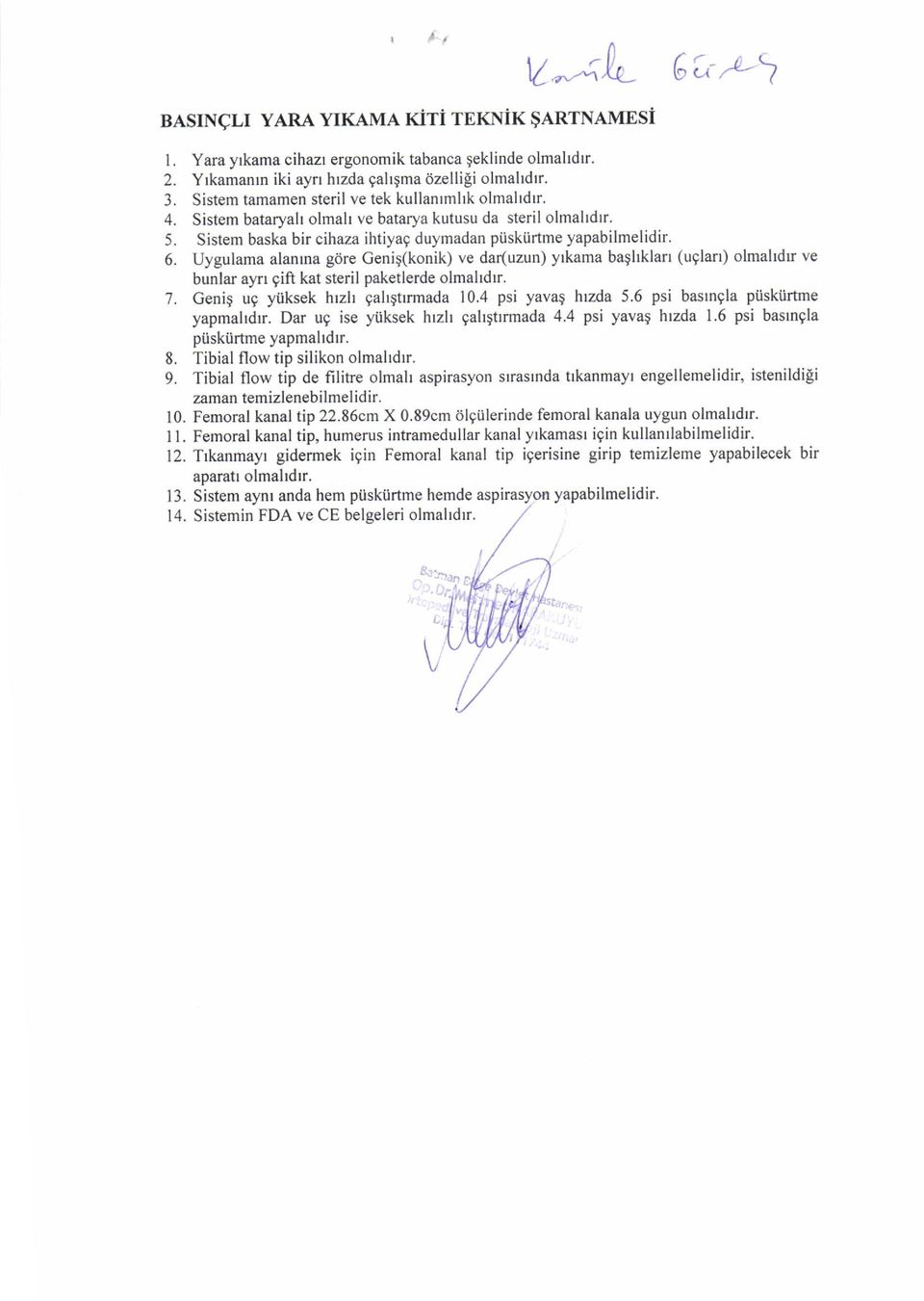 Uygulama alanna gdre Genig(konik) ve dar(uzun) yrkama baghklan (uglan) olmahdrr ve bunlar ayn 9ift kat steril paketlerde olmahdrr. 7. Genig u9 ytiksek hrzh gahqtrrmada 10.4 psi yavag hrzda 5.